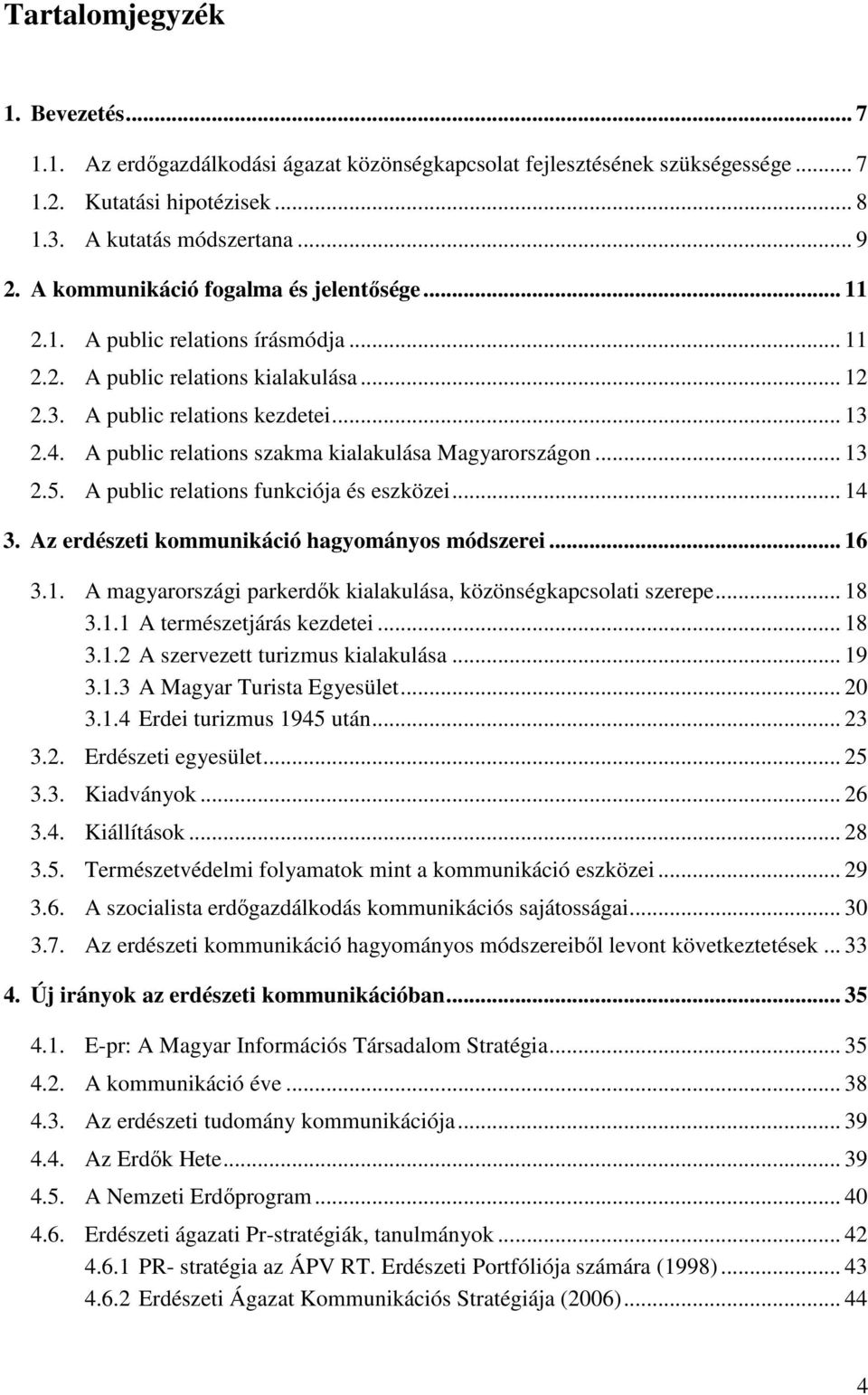 A public relations szakma kialakulása Magyarországon... 13 2.5. A public relations funkciója és eszközei... 14 3. Az erdészeti kommunikáció hagyományos módszerei... 16 3.1. A magyarországi parkerdők kialakulása, közönségkapcsolati szerepe.