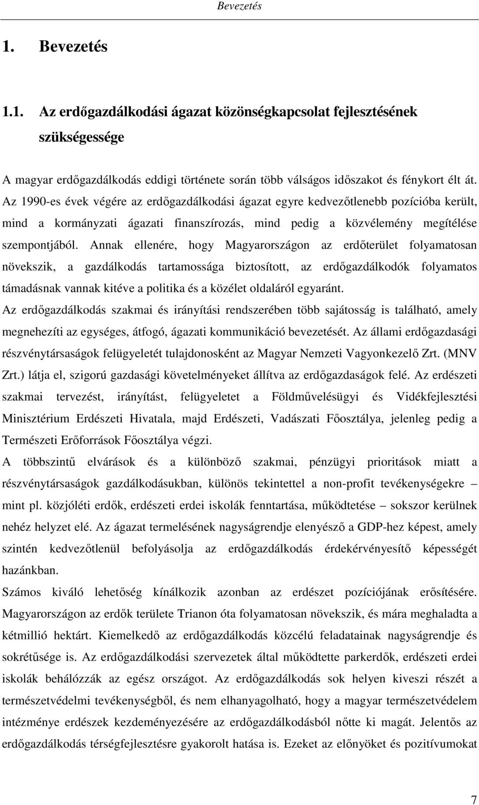 Annak ellenére, hogy Magyarországon az erdőterület folyamatosan növekszik, a gazdálkodás tartamossága biztosított, az erdőgazdálkodók folyamatos támadásnak vannak kitéve a politika és a közélet