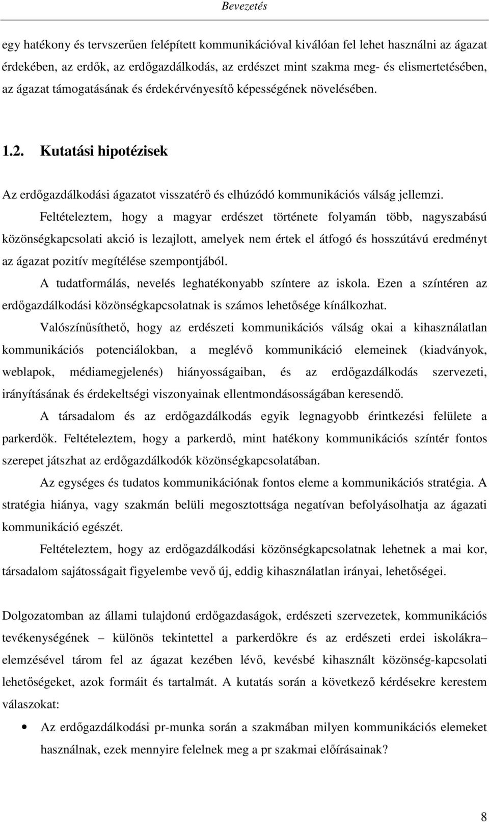 Feltételeztem, hogy a magyar erdészet története folyamán több, nagyszabású közönségkapcsolati akció is lezajlott, amelyek nem értek el átfogó és hosszútávú eredményt az ágazat pozitív megítélése