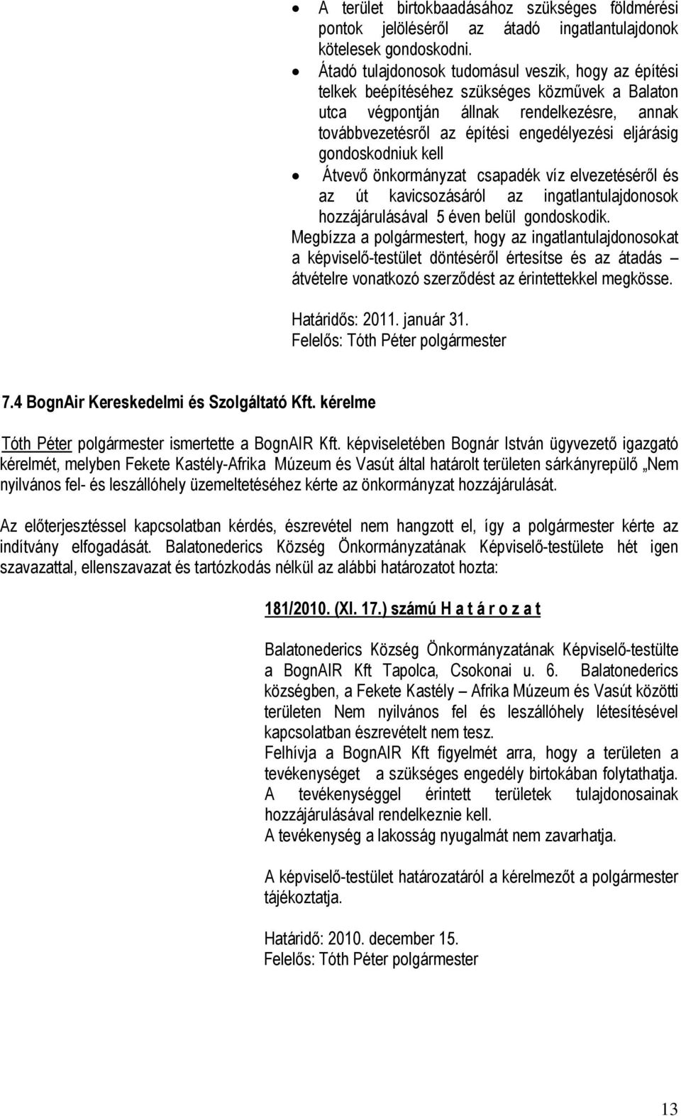 gondoskodniuk kell Átvevő önkormányzat csapadék víz elvezetéséről és az út kavicsozásáról az ingatlantulajdonosok hozzájárulásával 5 éven belül gondoskodik.