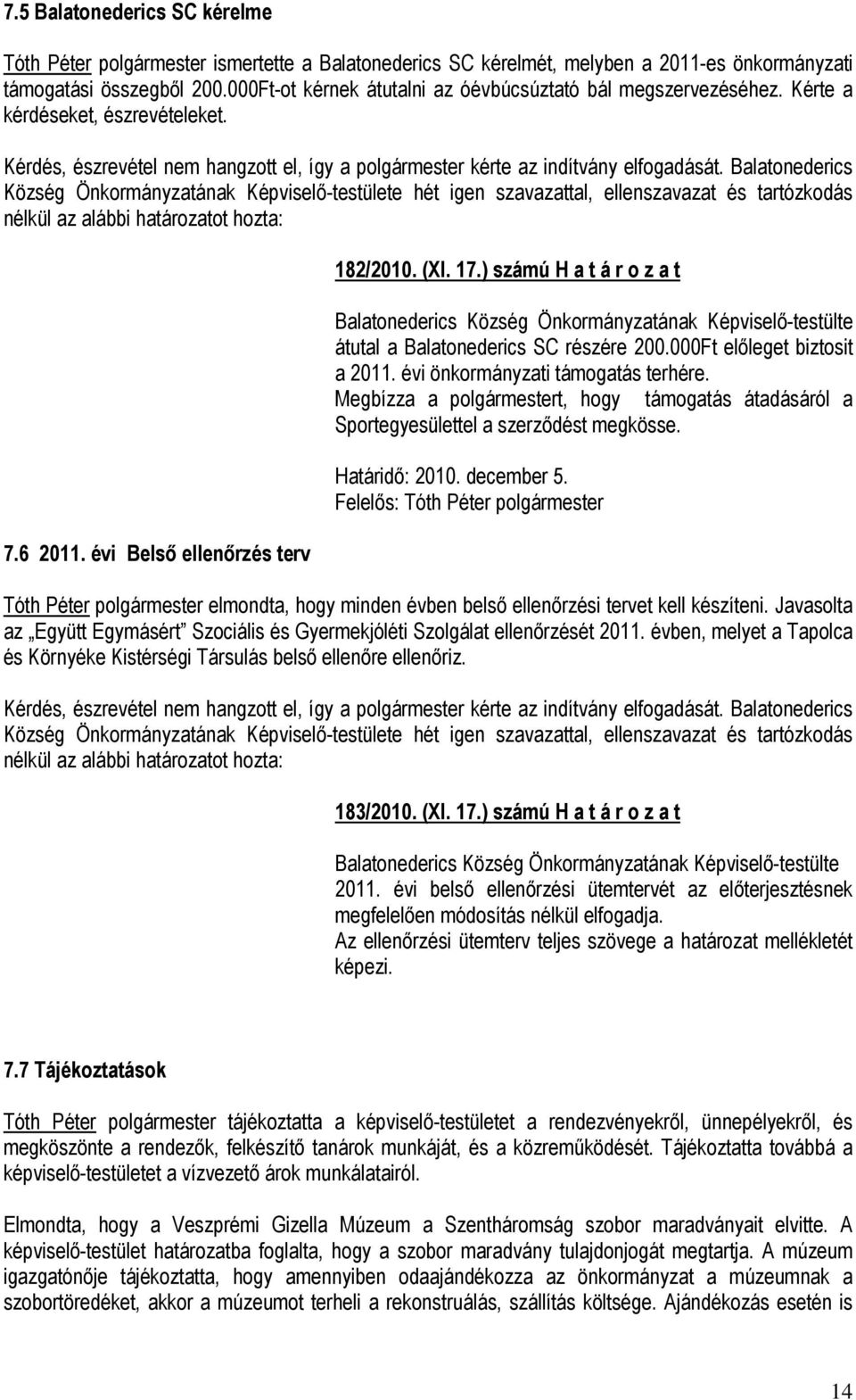 Balatonederics Község Önkormányzatának Képviselő-testülete hét igen szavazattal, ellenszavazat és tartózkodás nélkül az alábbi határozatot hozta: 7.6 2011. évi Belső ellenőrzés terv 182/2010. (XI. 17.