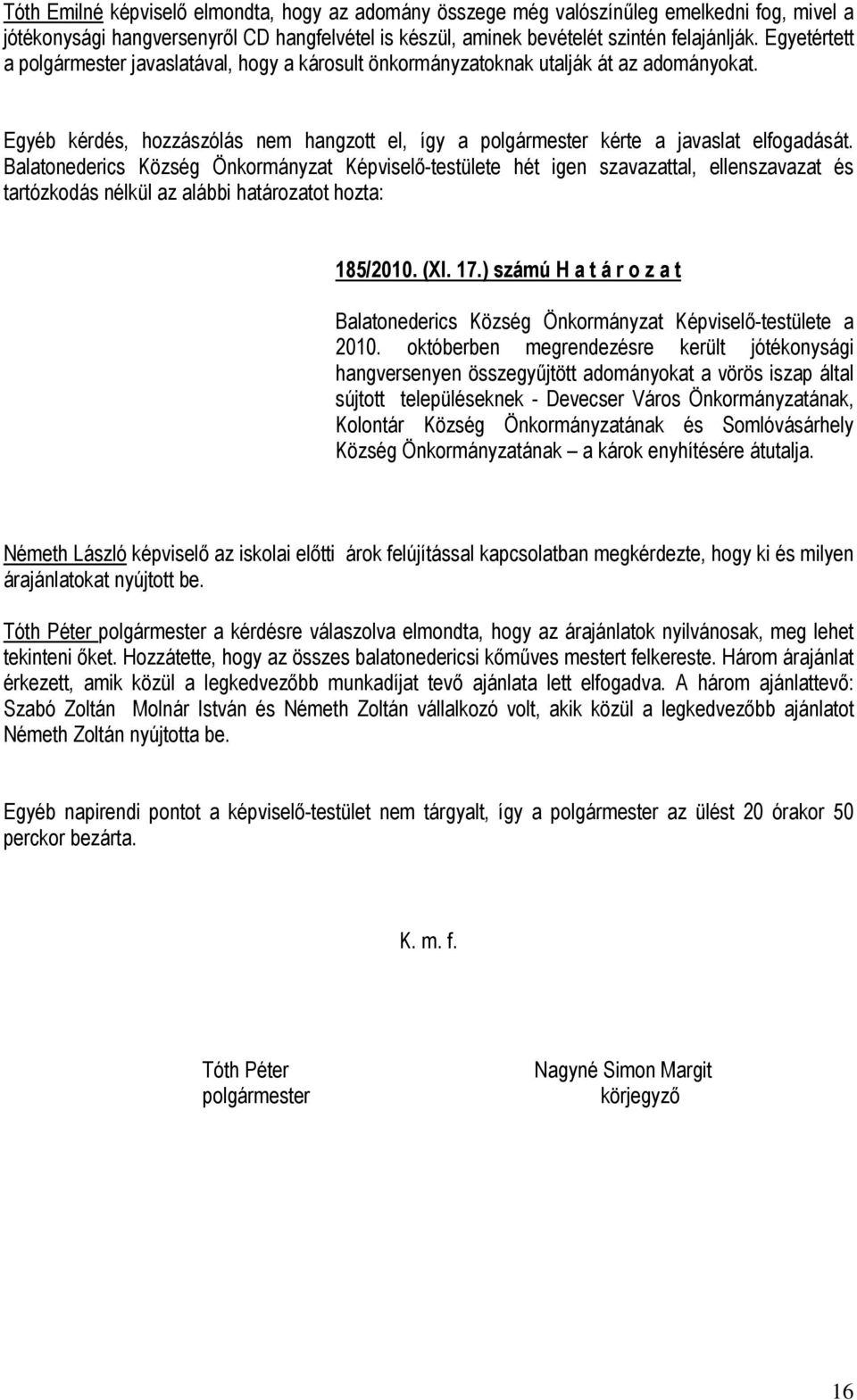 Balatonederics Község Önkormányzat Képviselő-testülete hét igen szavazattal, ellenszavazat és tartózkodás nélkül az alábbi határozatot hozta: 185/2010. (XI. 17.