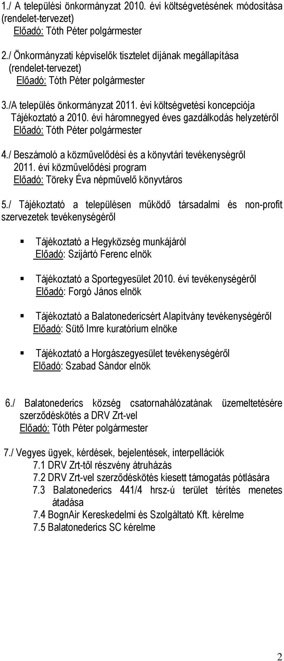 évi háromnegyed éves gazdálkodás helyzetéről Előadó: Tóth Péter polgármester 4./ Beszámoló a közművelődési és a könyvtári tevékenységről 2011.