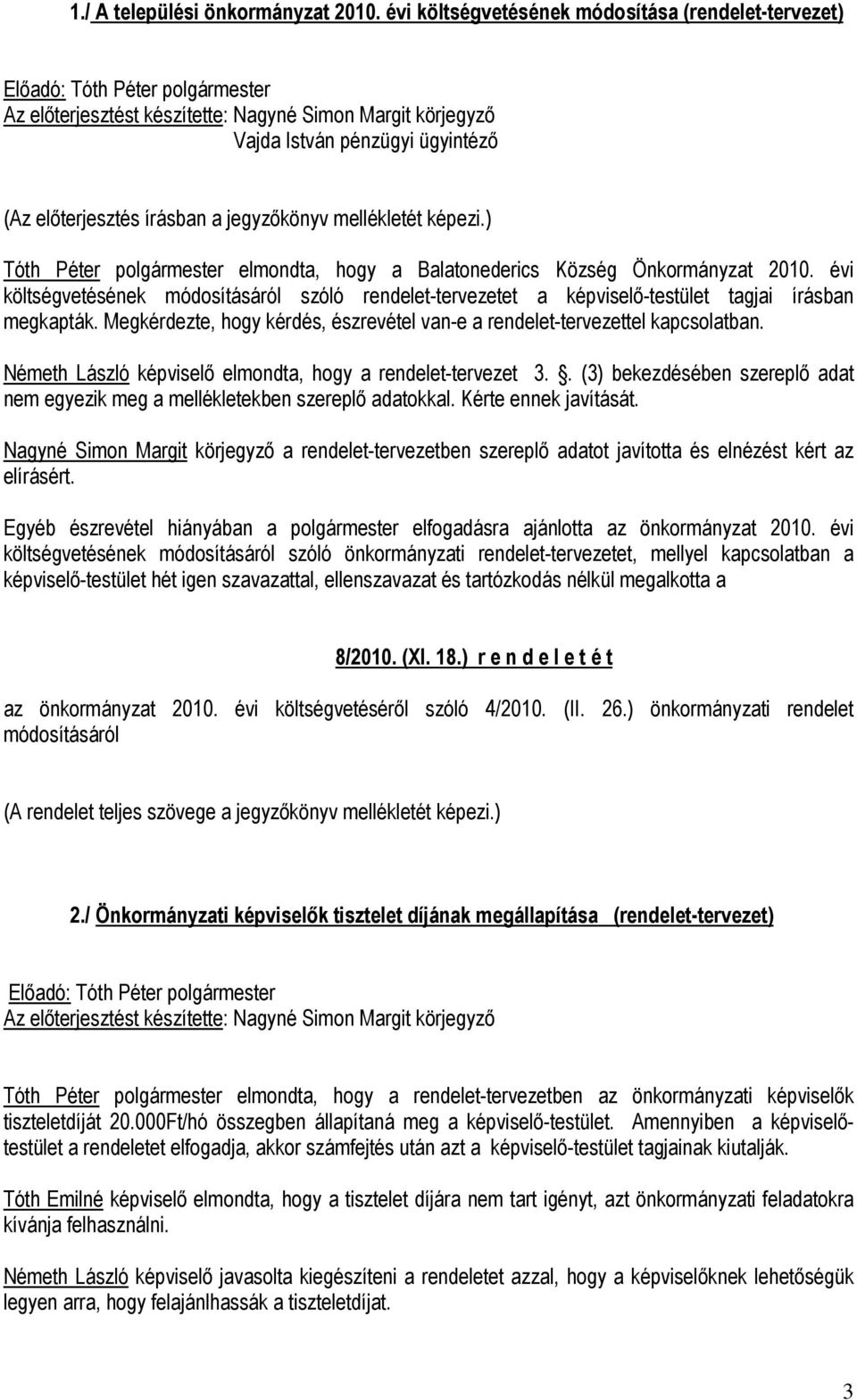 írásban a jegyzőkönyv mellékletét képezi.) Tóth Péter polgármester elmondta, hogy a Balatonederics Község Önkormányzat 2010.