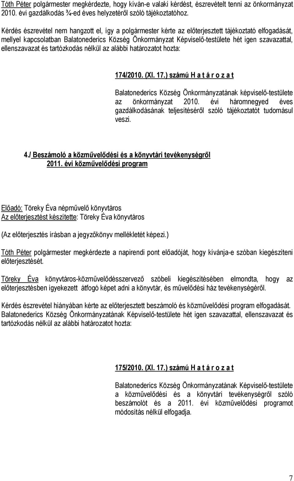 szavazattal, ellenszavazat és tartózkodás nélkül az alábbi határozatot hozta: 174/2010. (XI. 17.) számú H a t á r o z a t Balatonederics Község Önkormányzatának képviselő-testülete az önkormányzat 2010.