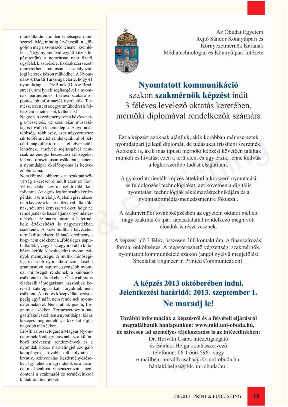 A Nyomdászok Baráti Társasága elérte, hogy 41 nyomda tagja a D&B-nek (Dun & Bradstreet), amelynek segítségével a nyomdák partnereinek fizetési szokásairól pontosabb információk nyerhetõk.