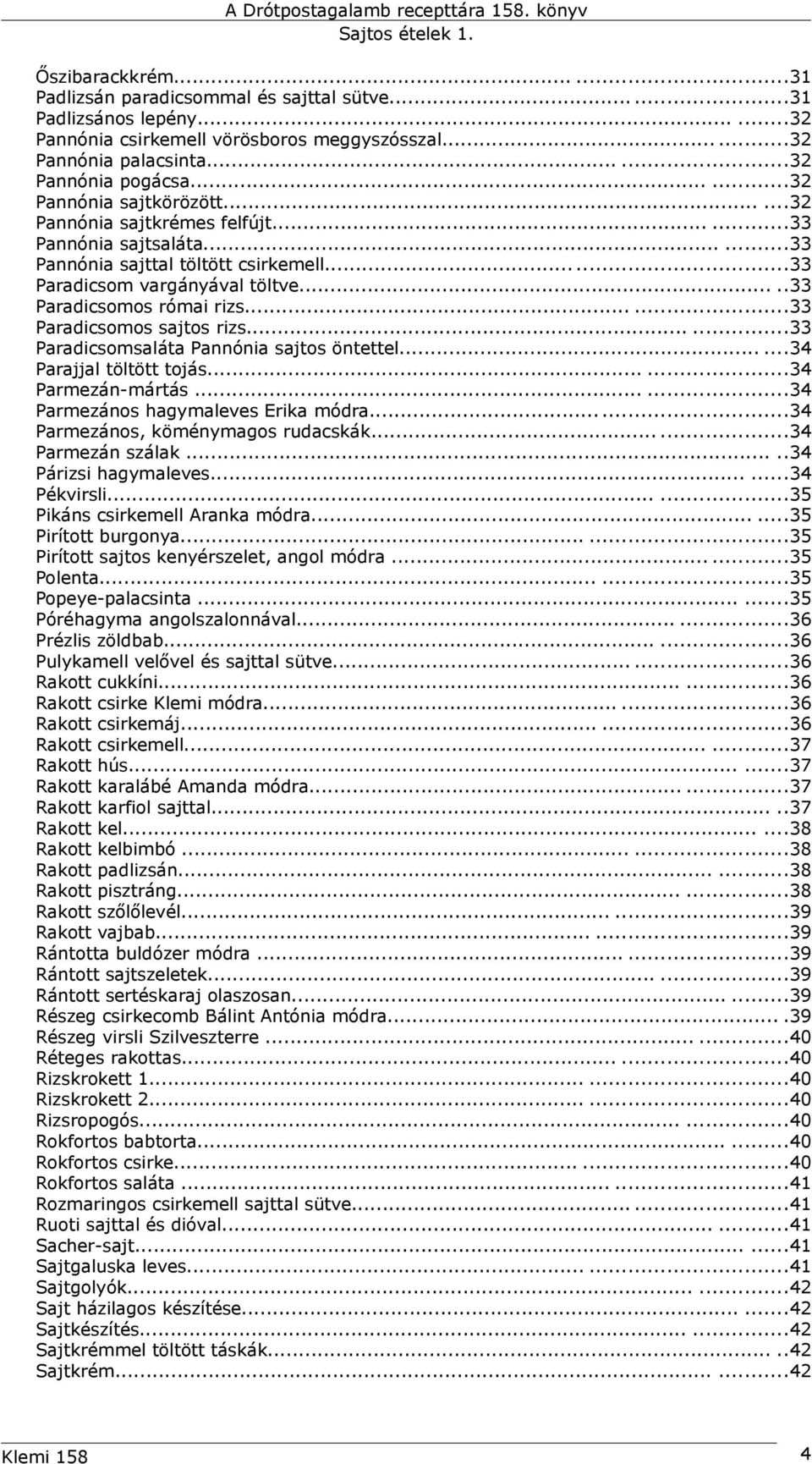 ....33 Paradicsomos római rizs......33 Paradicsomos sajtos rizs......33 Paradicsomsaláta Pannónia sajtos öntettel......34 Parajjal töltött tojás......34 Parmezán-mártás.