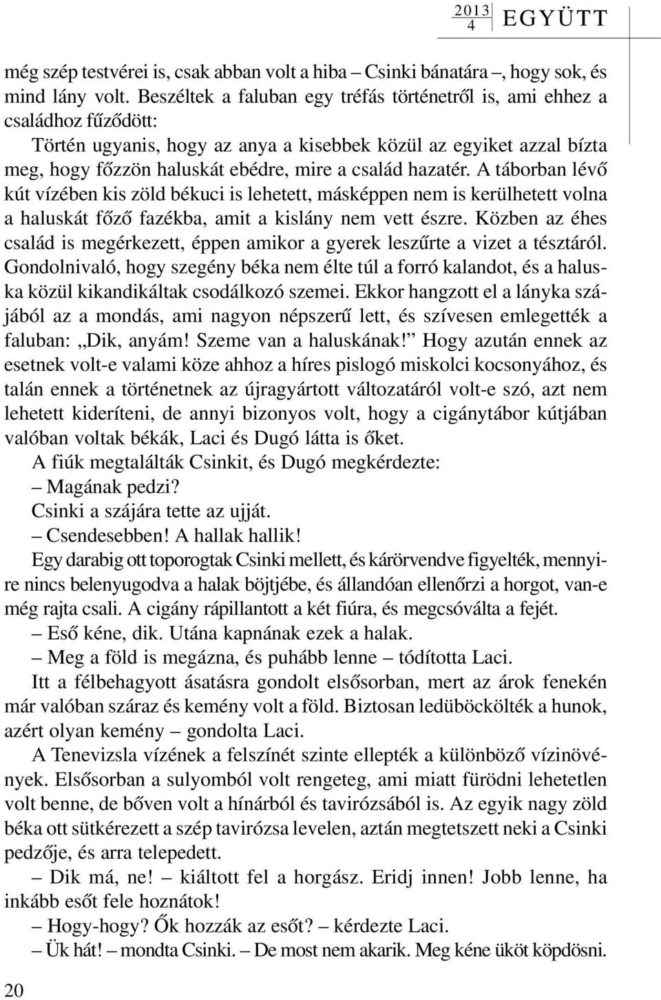 hazatér. A táborban lévõ kút vízében kis zöld békuci is lehetett, másképpen nem is kerülhetett volna a haluskát fõzõ fazékba, amit a kislány nem vett észre.