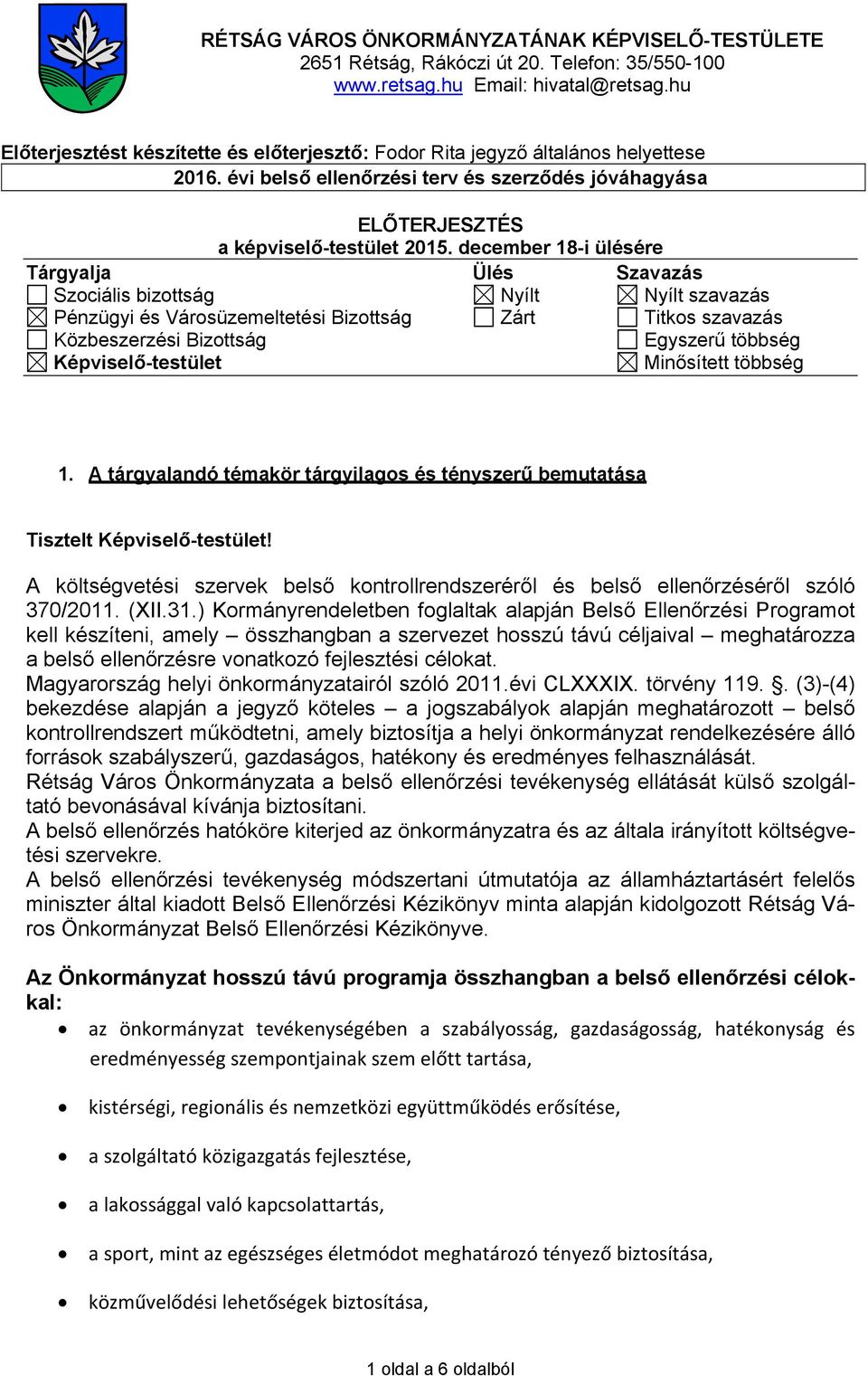 december 18-i ülésére Tárgyalja Ülés Szavazás Szociális bizottság Nyílt Nyílt szavazás Pénzügyi és Városüzemeltetési Bizottság Zárt Titkos szavazás Közbeszerzési Bizottság Egyszerű többség