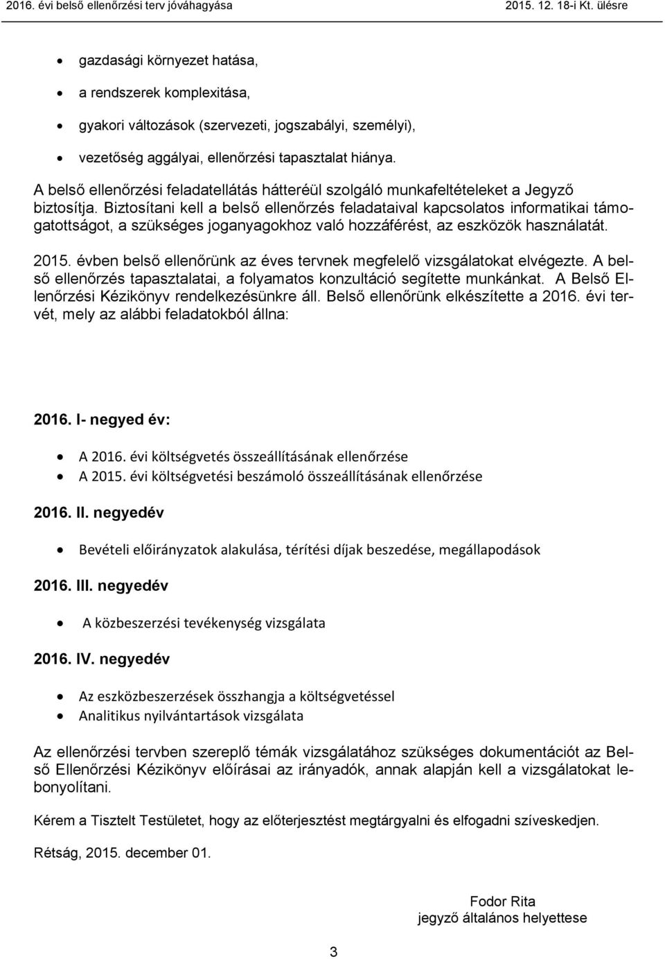 Biztosítani kell a belső ellenőrzés feladataival kapcsolatos informatikai támogatottságot, a szükséges joganyagokhoz való hozzáférést, az eszközök használatát. 2015.