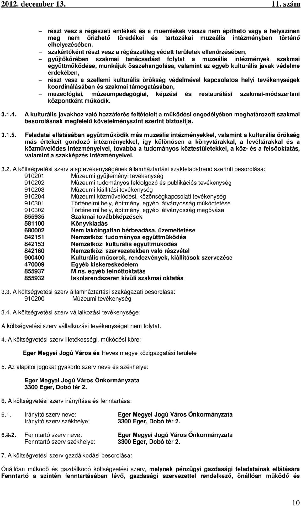 védelme érdekében, részt vesz a szellemi kulturális örökség védelmével kapcsolatos helyi tevékenységek koordinálásában és szakmai támogatásában, muzeológiai, múzeumpedagógiai, képzési és restaurálási