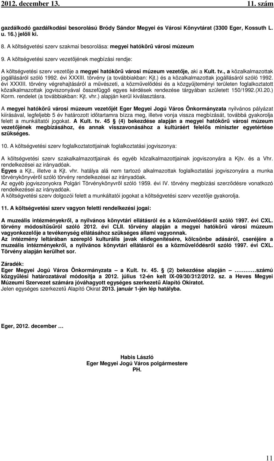 törvény (a továbbiakban: Kjt.) és a közalkalmazottak jogállásáról szóló 1992. évi XXXIII.