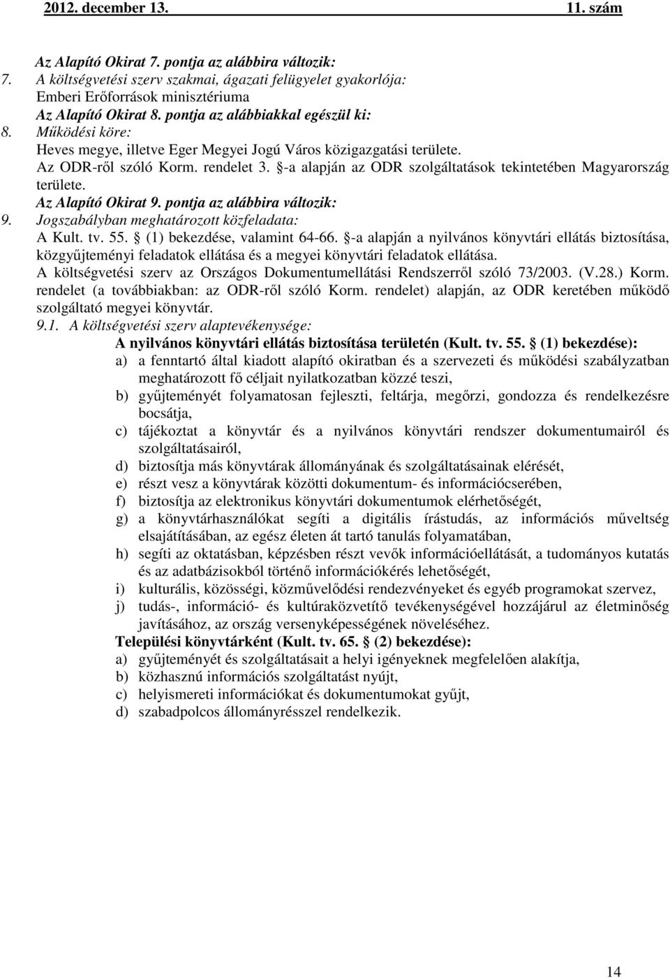 -a alapján az ODR szolgáltatások tekintetében Magyarország területe. Az Alapító Okirat 9. pontja az alábbira változik: 9. Jogszabályban meghatározott közfeladata: A Kult. tv. 55.