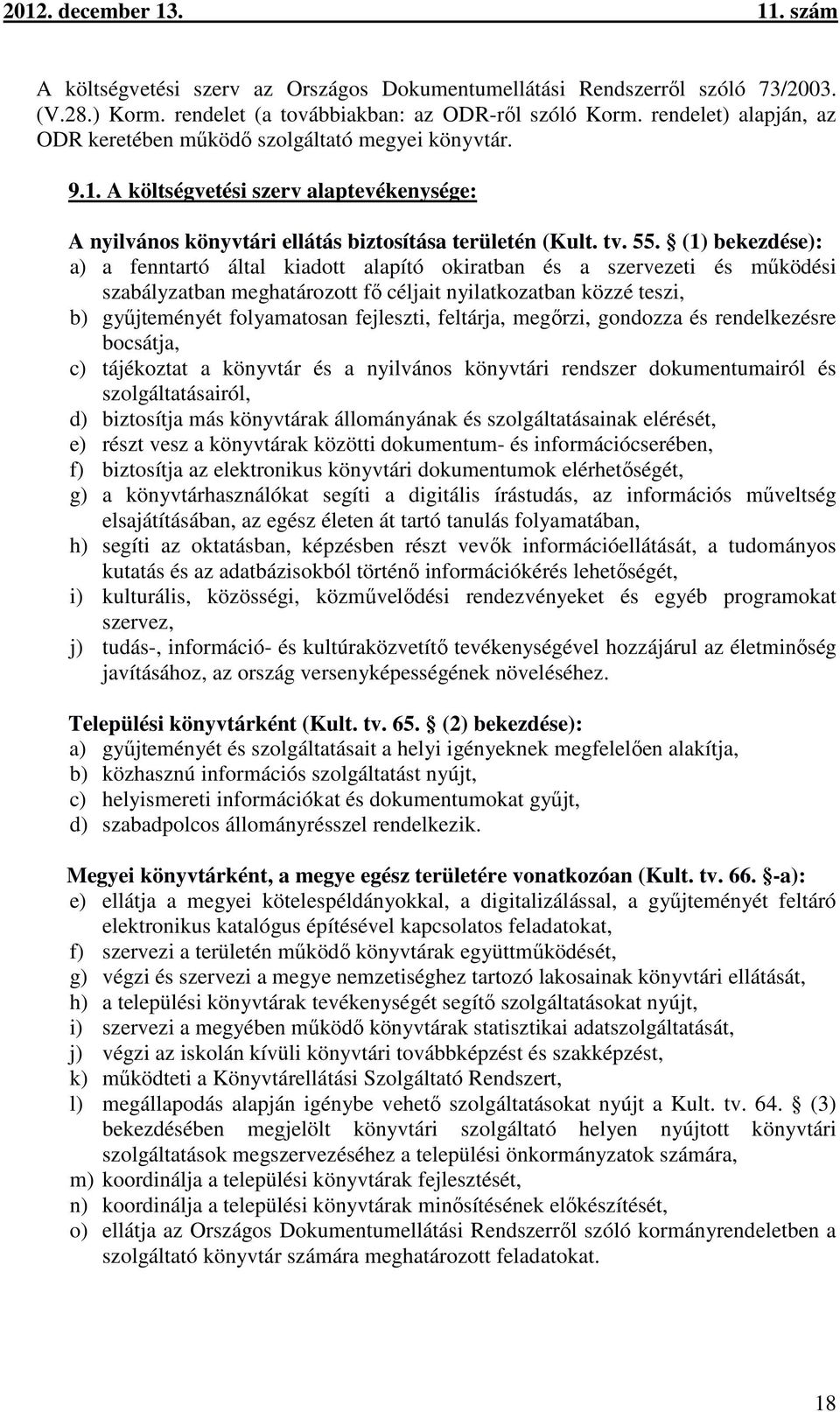 (1) bekezdése): a) a fenntartó által kiadott alapító okiratban és a szervezeti és működési szabályzatban meghatározott fő céljait nyilatkozatban közzé teszi, b) gyűjteményét folyamatosan fejleszti,