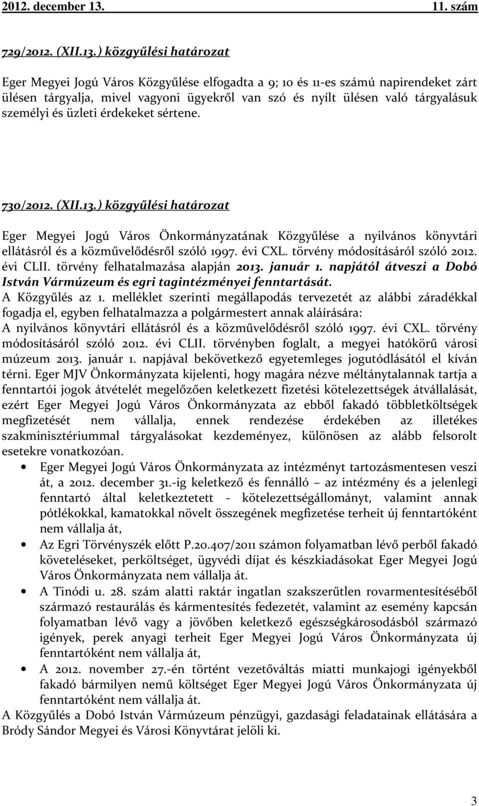 és üzleti érdekeket sértene. 730/2012. (XII.13.) közgyűlési határozat Eger Megyei Jogú Város Önkormányzatának Közgyűlése a nyilvános könyvtári ellátásról és a közművelődésről szóló 1997. évi CXL.