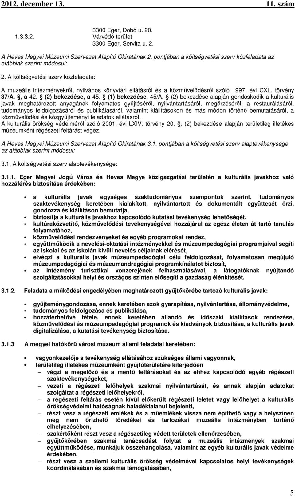 A költségvetési szerv közfeladata: A muzeális intézményekről, nyilvános könyvtári ellátásról és a közművelődésről szóló 1997. évi CXL. törvény 37/A., a 42. (2) bekezdése, a 45. (1) bekezdése, 45/A.