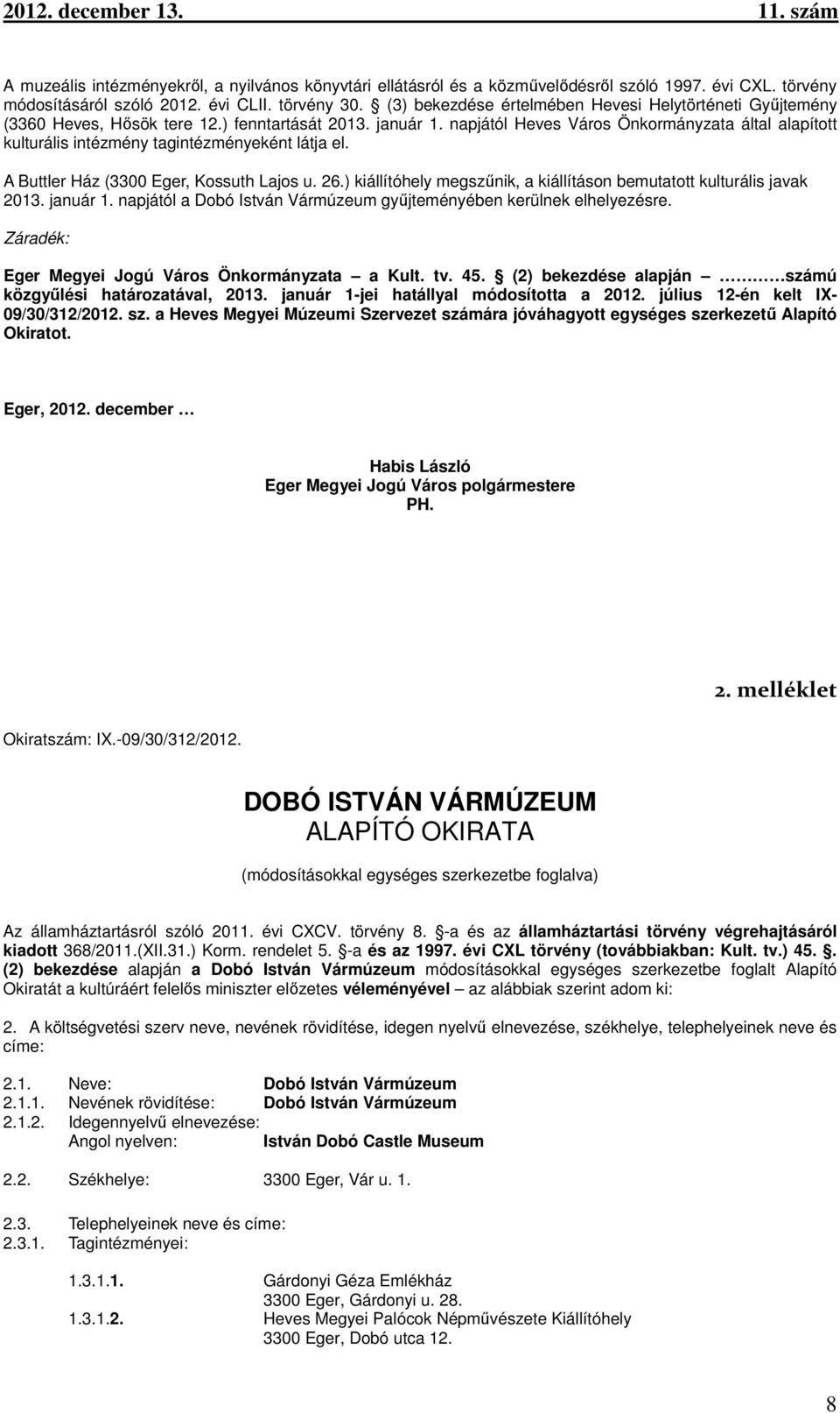 napjától Heves Város Önkormányzata által alapított kulturális intézmény tagintézményeként látja el. A Buttler Ház (3300 Eger, Kossuth Lajos u. 26.