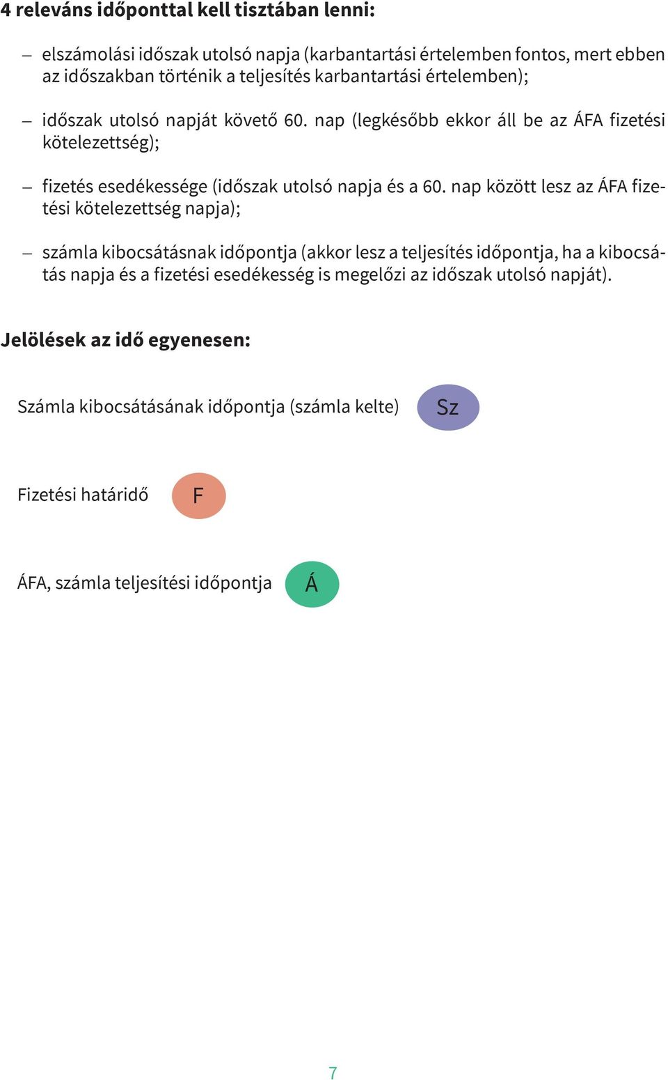 között lesz az ÁA fizetési kötelezettség napja); számla kibocsátásnak időpontja (akkor lesz a teljesítés időpontja, ha a kibocsátás napja és a fizetési