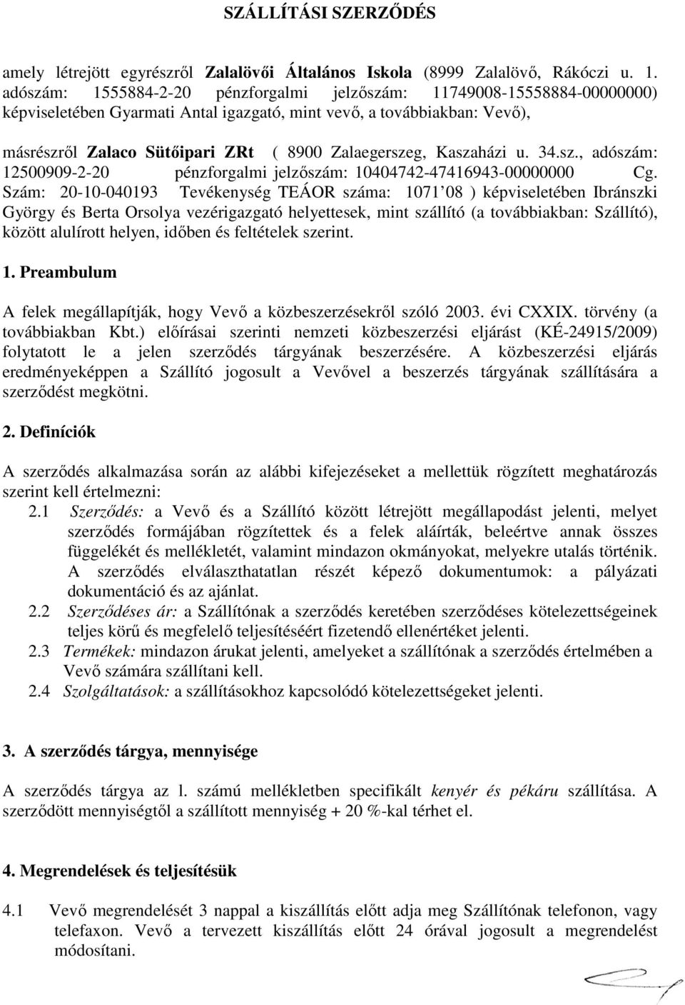 Zalaegerszeg, Kaszaházi u. 34.sz., adószám: 12500909-2-20 pénzforgalmi jelzőszám: 10404742-47416943-00000000 Cg.