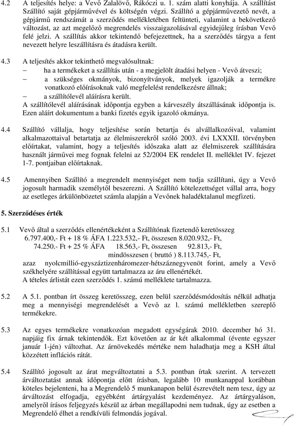 felé jelzi. A szállítás akkor tekintendő befejezettnek, ha a szerződés tárgya a fent nevezett helyre leszállításra és átadásra került. 4.