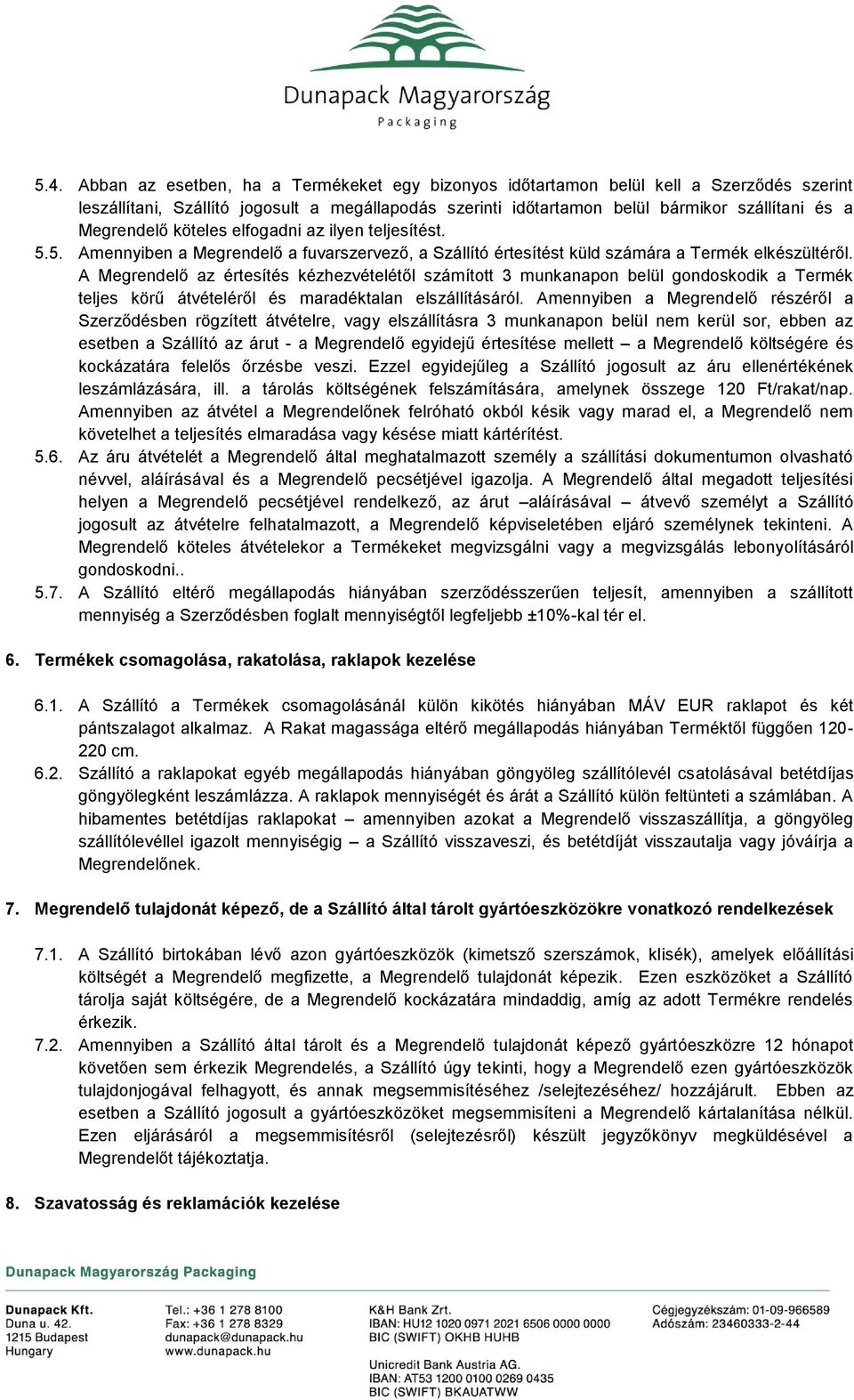 A Megrendelő az értesítés kézhezvételétől számított 3 munkanapon belül gondoskodik a Termék teljes körű átvételéről és maradéktalan elszállításáról.