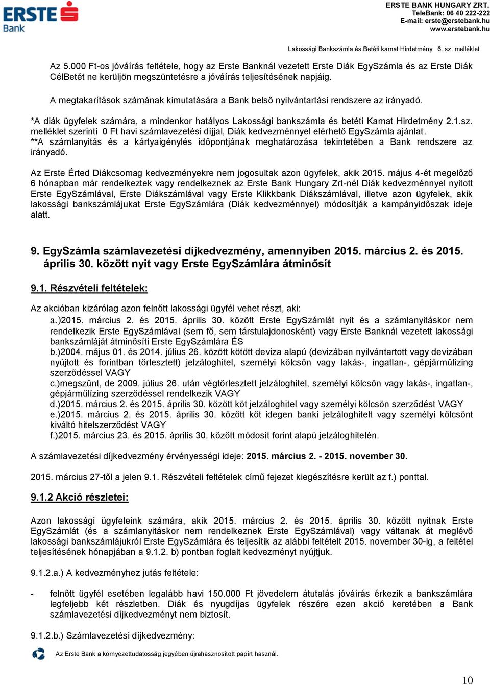 **A számlanyiás és a káryaigénylés időponjának meghaározása ekineében a Bank rendszere az irányadó. Az Erse Éred Diákcsomag kedvezményekre nem jogosulak azon ügyfelek, akik 2015.