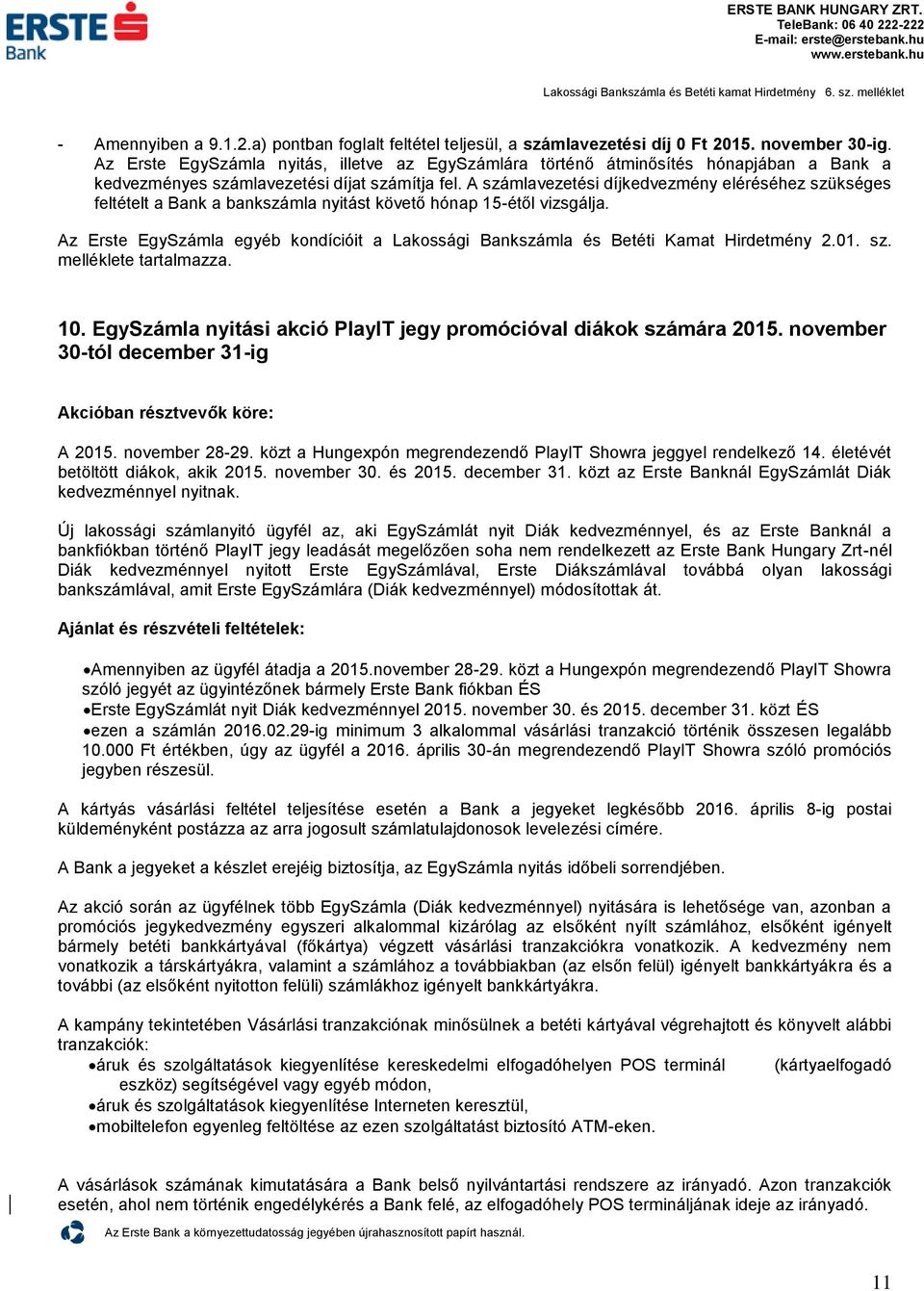 A számlavezeési díjkedvezmény eléréséhez szükséges feléel a Bank a bankszámla nyiás köveő hónap 15-éől vizsgálja. Az Erse EgySzámla egyéb kondíciói a Lakossági Bankszámla és Beéi Kama Hirdemény 2.01.