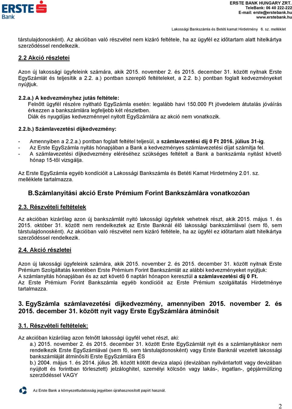 ) ponban foglal kedvezményeke nyújjuk. 2.2.a.) A kedvezményhez juás feléele: Felnő ügyfél részére nyihaó EgySzámla eseén: legalább havi 150.