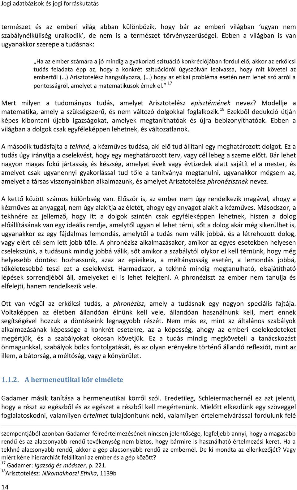 szituációról úgyszólván leolvassa, hogy mit követel az embertől ( ) Arisztotelész hangsúlyozza, ( ) hogy az etikai probléma esetén nem lehet szó arról a pontosságról, amelyet a matematikusok érnek el.