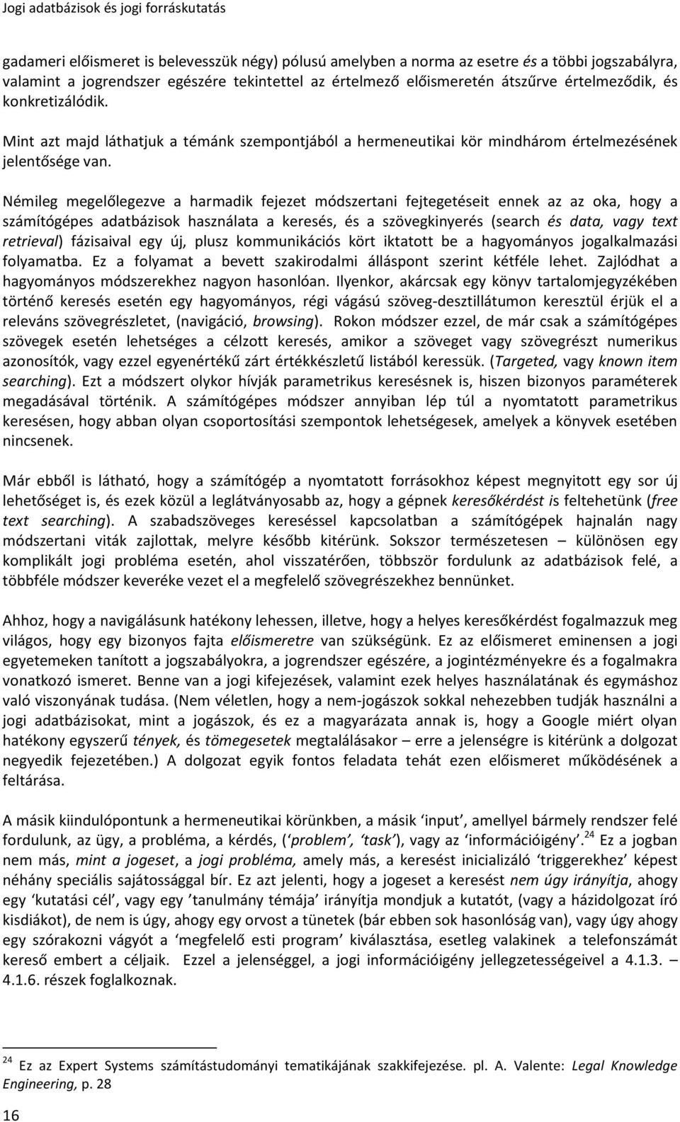 Némileg megelőlegezve a harmadik fejezet módszertani fejtegetéseit ennek az az oka, hogy a számítógépes adatbázisok használata a keresés, és a szövegkinyerés (search és data, vagy text retrieval)