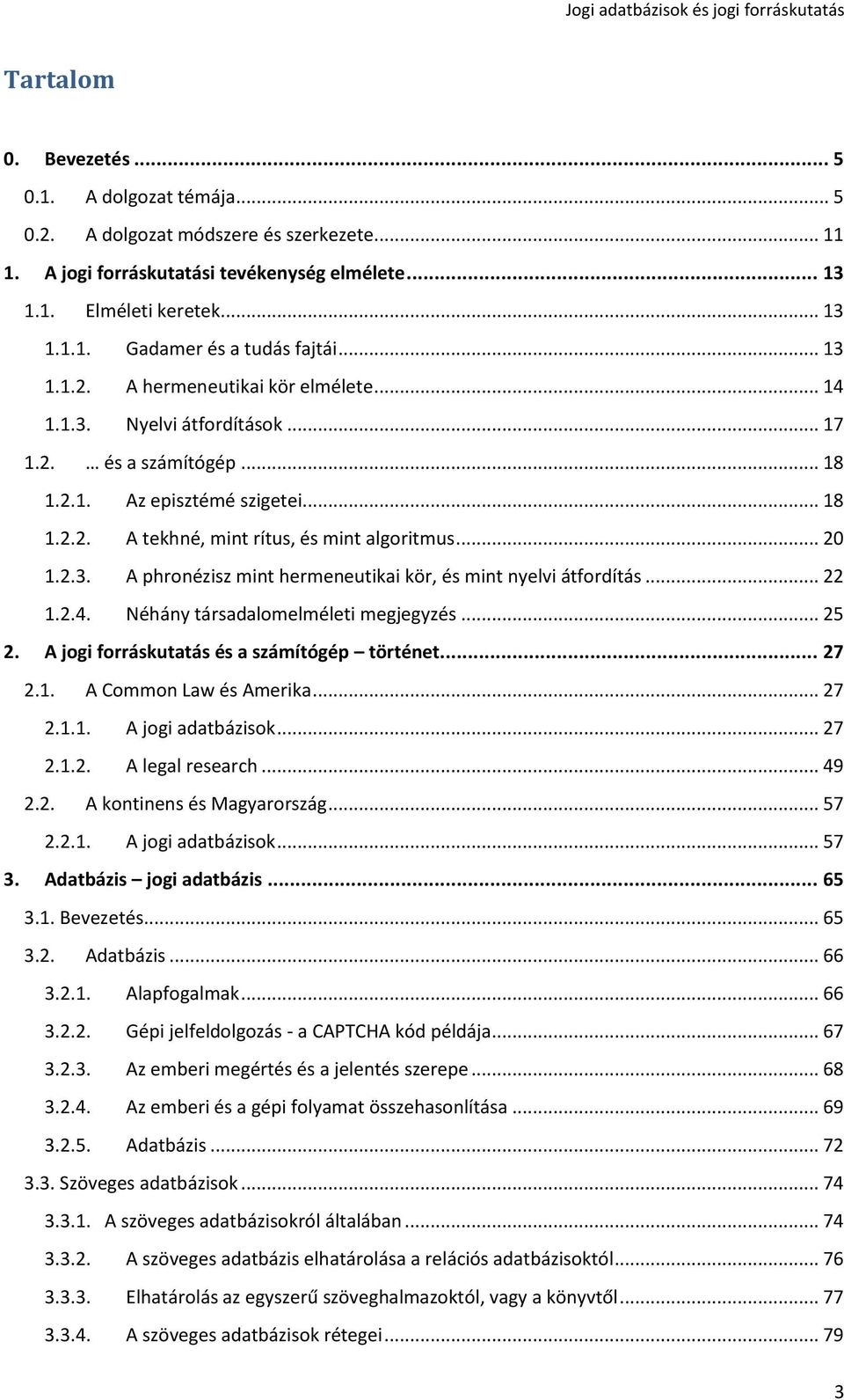 2.3. A phronézisz mint hermeneutikai kör, és mint nyelvi átfordítás... 22 1.2.4. Néhány társadalomelméleti megjegyzés... 25 2. A jogi forráskutatás és a számítógép történet... 27 2.1. A Common Law és Amerika.