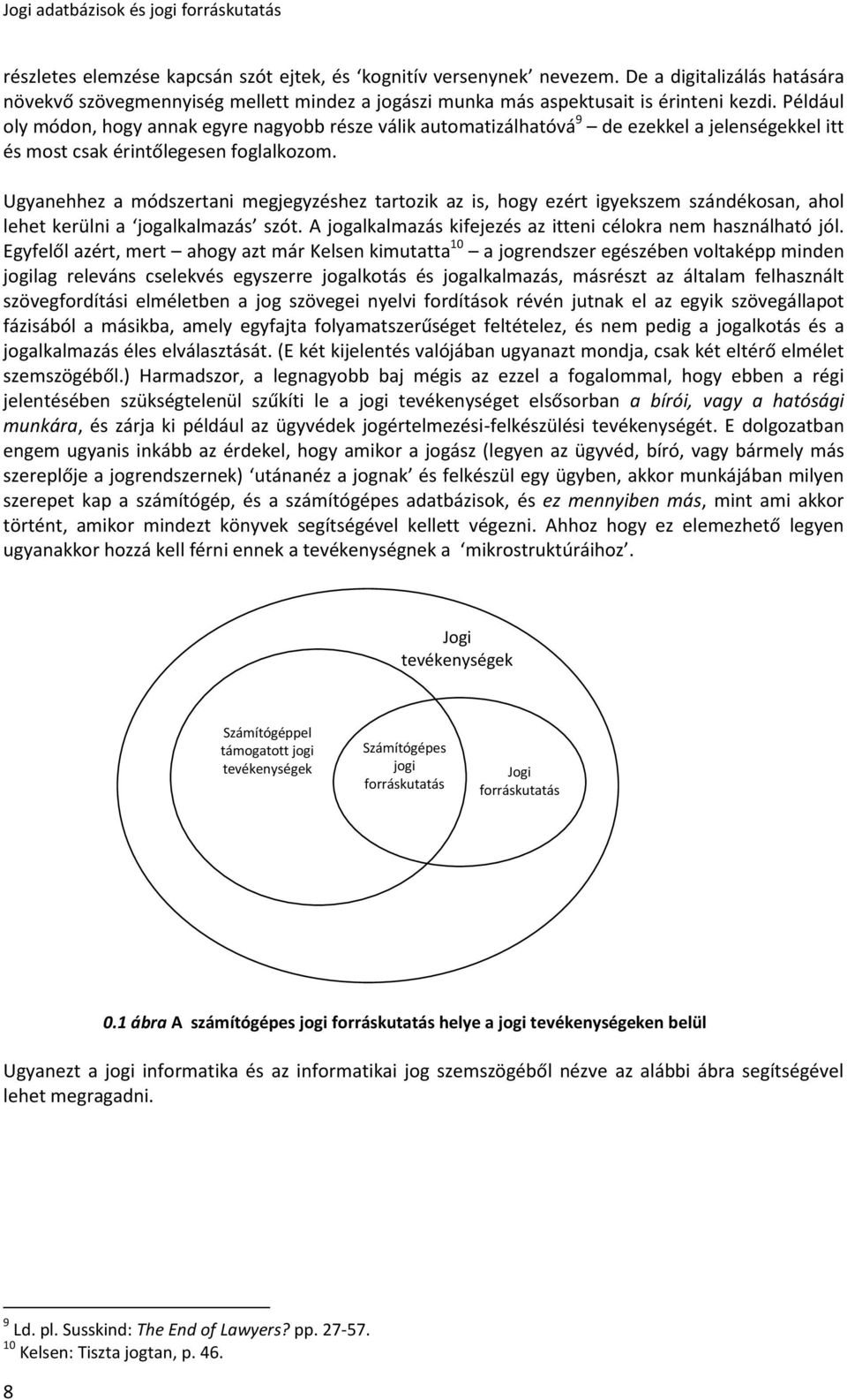 Ugyanehhez a módszertani megjegyzéshez tartozik az is, hogy ezért igyekszem szándékosan, ahol lehet kerülni a jogalkalmazás szót. A jogalkalmazás kifejezés az itteni célokra nem használható jól.