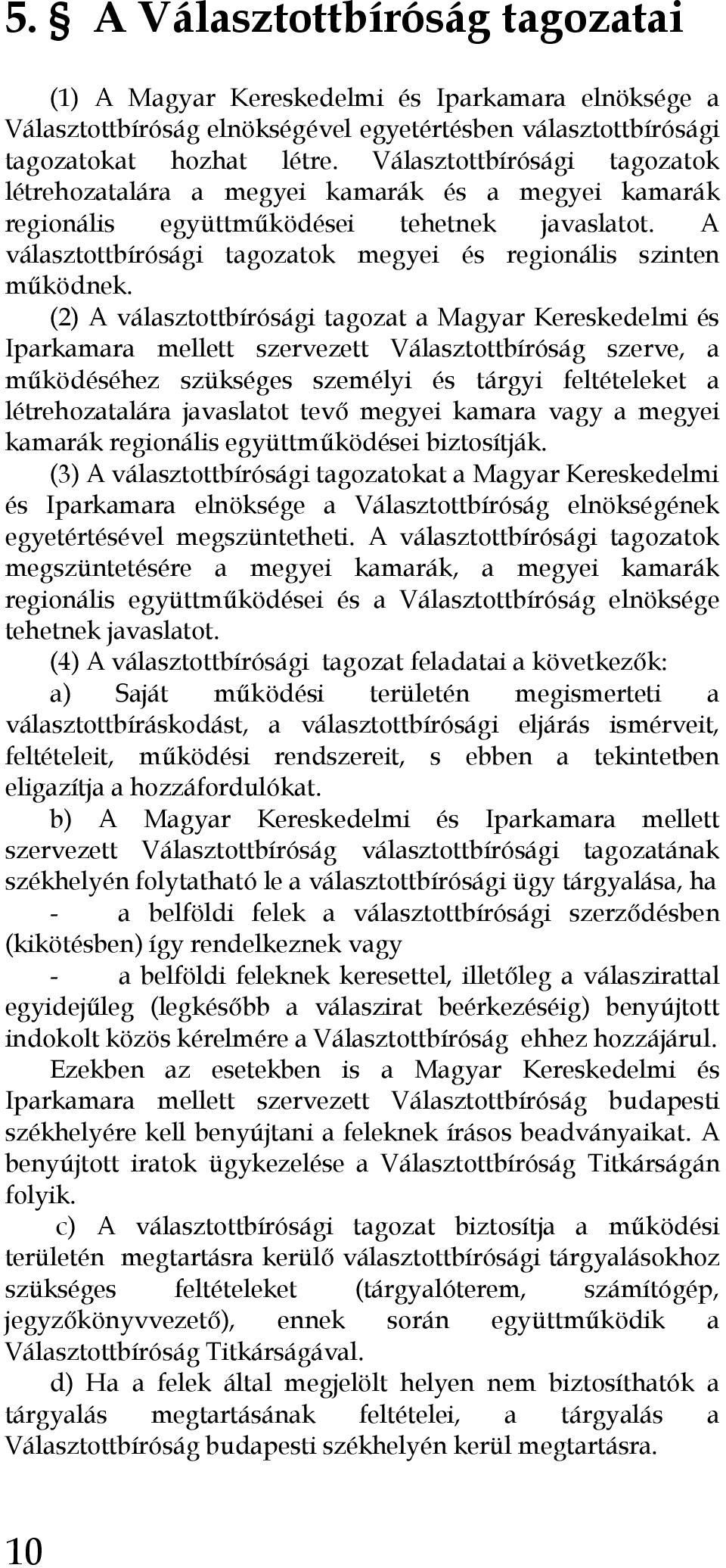 (2) A választottbírósági tagozat a Magyar Kereskedelmi és Iparkamara mellett szervezett Választottbíróság szerve, a mőködéséhez szükséges személyi és tárgyi feltételeket a létrehozatalára javaslatot
