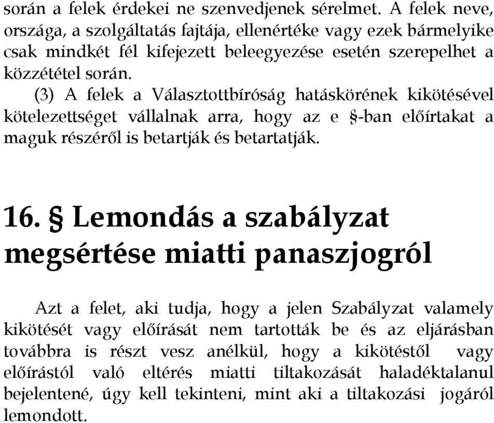 (3) A felek a Választottbíróság hatáskörének kikötésével kötelezettséget vállalnak arra, hogy az e -ban elıírtakat a maguk részérıl is betartják és betartatják. 16.