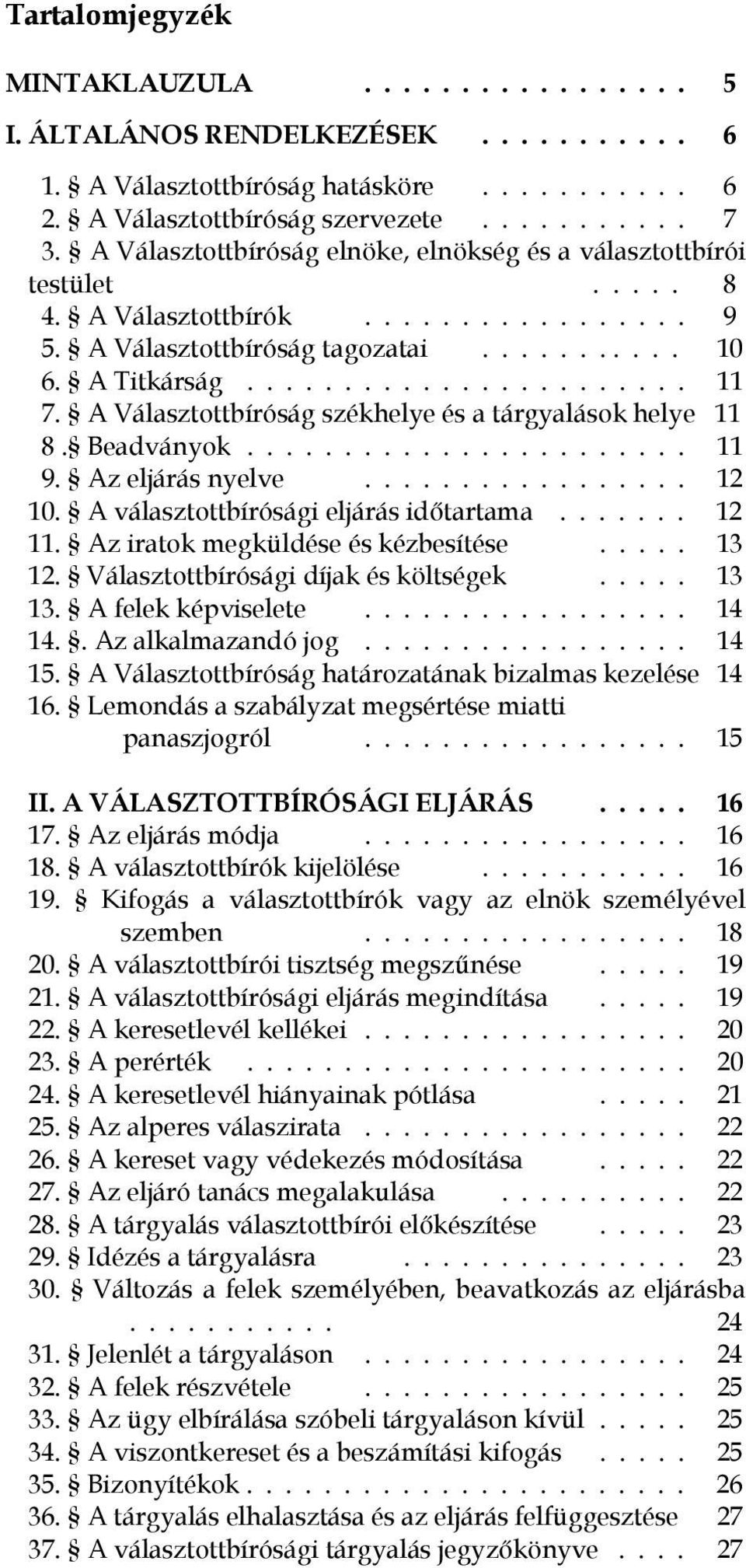 A Választottbíróság székhelye és a tárgyalások helye 11 8. Beadványok....................... 11 9. Az eljárás nyelve................. 12 10. A választottbírósági eljárás idıtartama....... 12 11.