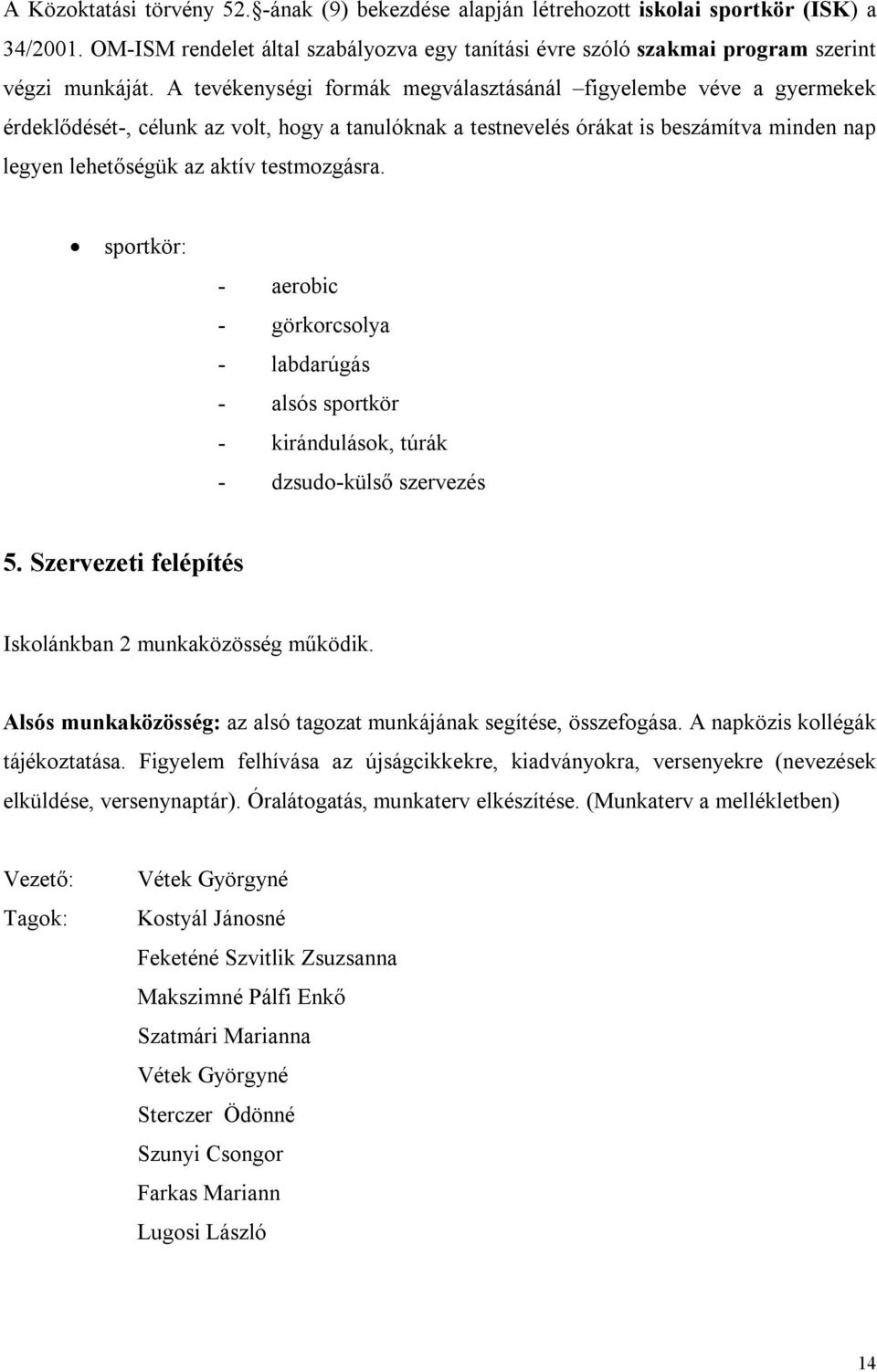 testmozgásra. sportkör: - aerobic - görkorcsolya - labdarúgás - alsós sportkör - kirándulások, túrák - dzsudo-külső szervezés 5. Szervezeti felépítés Iskolánkban 2 munkaközösség működik.