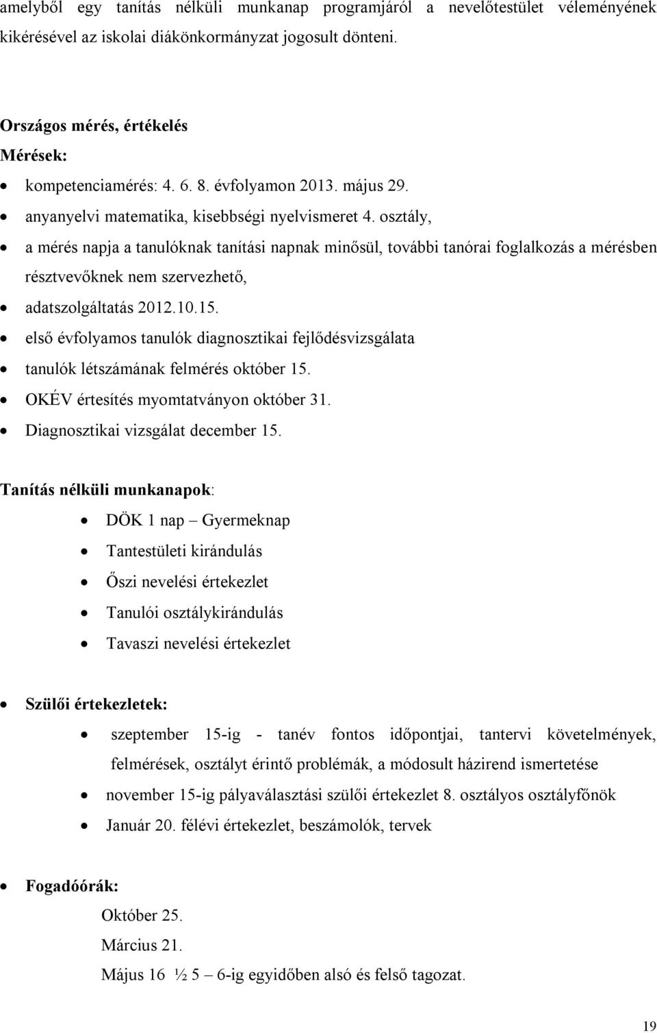 osztály, a mérés napja a tanulóknak tanítási napnak minősül, további tanórai foglalkozás a mérésben résztvevőknek nem szervezhető, adatszolgáltatás 2012.10.15.