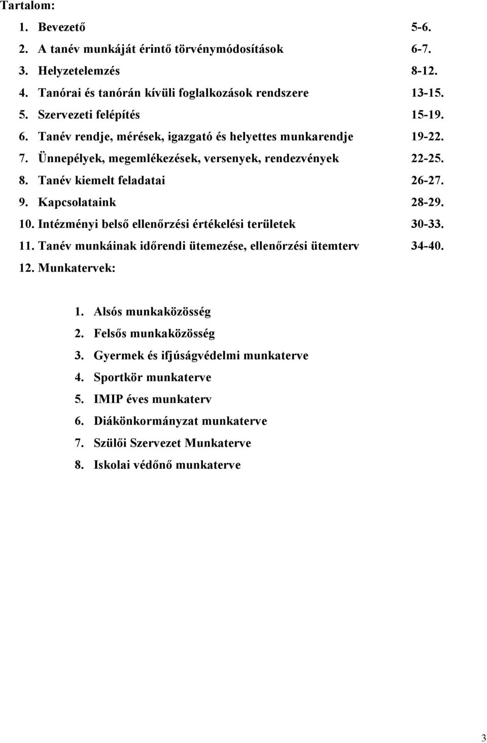 10. Intézményi belső ellenőrzési értékelési területek 30-33. 11. Tanév munkáinak időrendi ütemezése, ellenőrzési ütemterv 34-40. 12. Munkatervek: 1. Alsós munkaközösség 2.