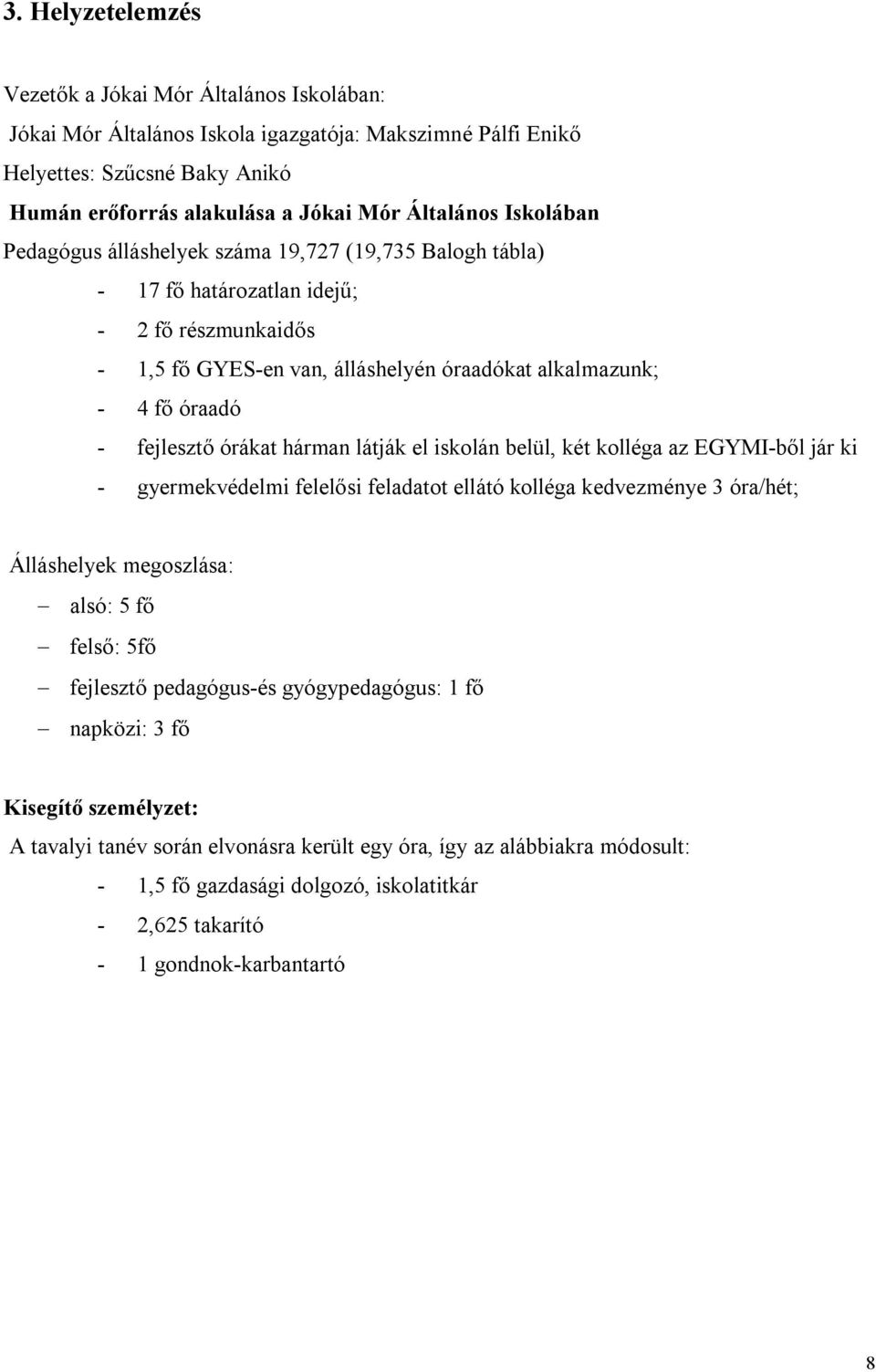 órákat hárman látják el iskolán belül, két kolléga az EGYMI-ből jár ki - gyermekvédelmi felelősi feladatot ellátó kolléga kedvezménye 3 óra/hét; Álláshelyek megoszlása: alsó: 5 fő felső: 5fő