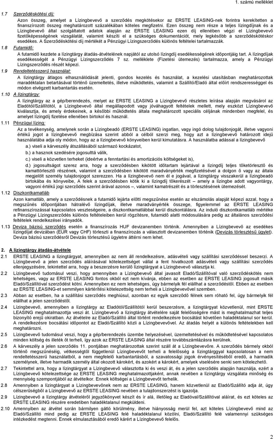 készíti el a szükséges dokumentációt, mely legkésőbb a szerződéskötéskor esedékes. A Szerződéskötési díj mértékét a Pénzügyi Lízingszerződés különös feltételei tartalmazzák. 1.