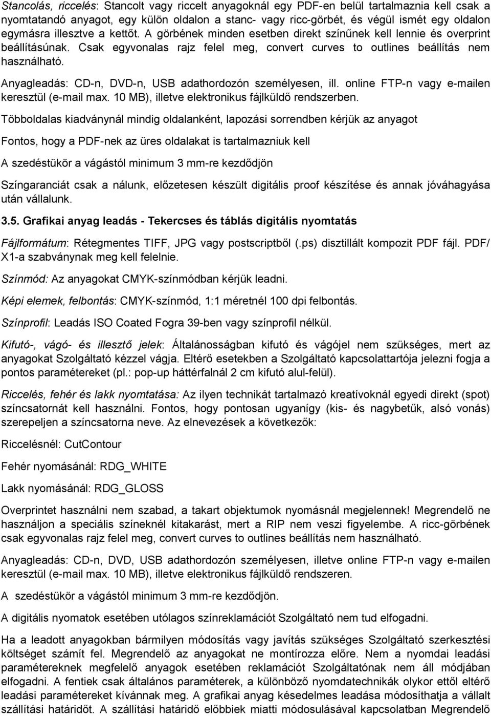 Anyagleadás: CD-n, DVD-n, USB adathordozón személyesen, ill. online FTP-n vagy e-mailen keresztül (e-mail max. 10 MB), illetve elektronikus fájlküldő rendszerben.