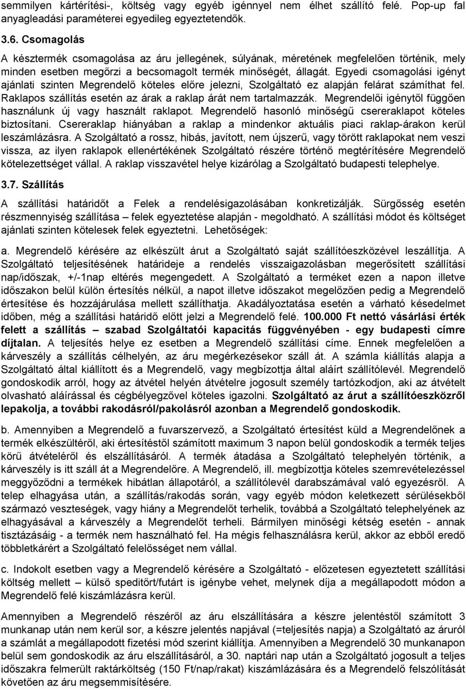 Egyedi csomagolási igényt ajánlati szinten Megrendelő köteles előre jelezni, Szolgáltató ez alapján felárat számíthat fel. Raklapos szállítás esetén az árak a raklap árát nem tartalmazzák.