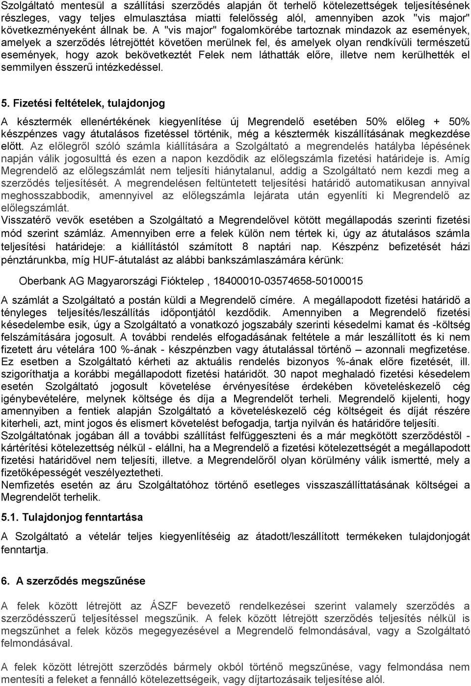 A "vis major" fogalomkörébe tartoznak mindazok az események, amelyek a szerződés létrejöttét követően merülnek fel, és amelyek olyan rendkívüli természetű események, hogy azok bekövetkeztét Felek nem