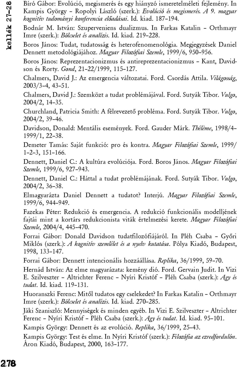 Boros János: Tudat, tudatosság és heterofenomenológia. Megjegyzések Daniel Dennett metodológiájához. Magyar Filozófiai Szemle, 1999/6, 950 956.