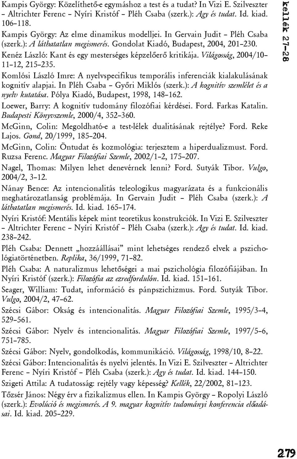 Kenéz László: Kant és egy mesterséges képzelõerõ kritikája. Világosság, 2004/10 11 12, 215 235. Komlósi László Imre: A nyelvspecifikus temporális inferenciák kialakulásának kognitív alapjai.