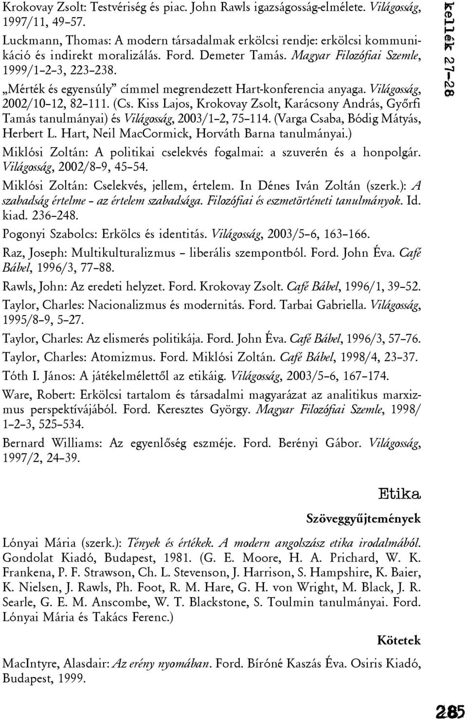 Mérték és egyensúly címmel megrendezett Hart-konferencia anyaga. Világosság, 2002/10 12, 82 111. (Cs.