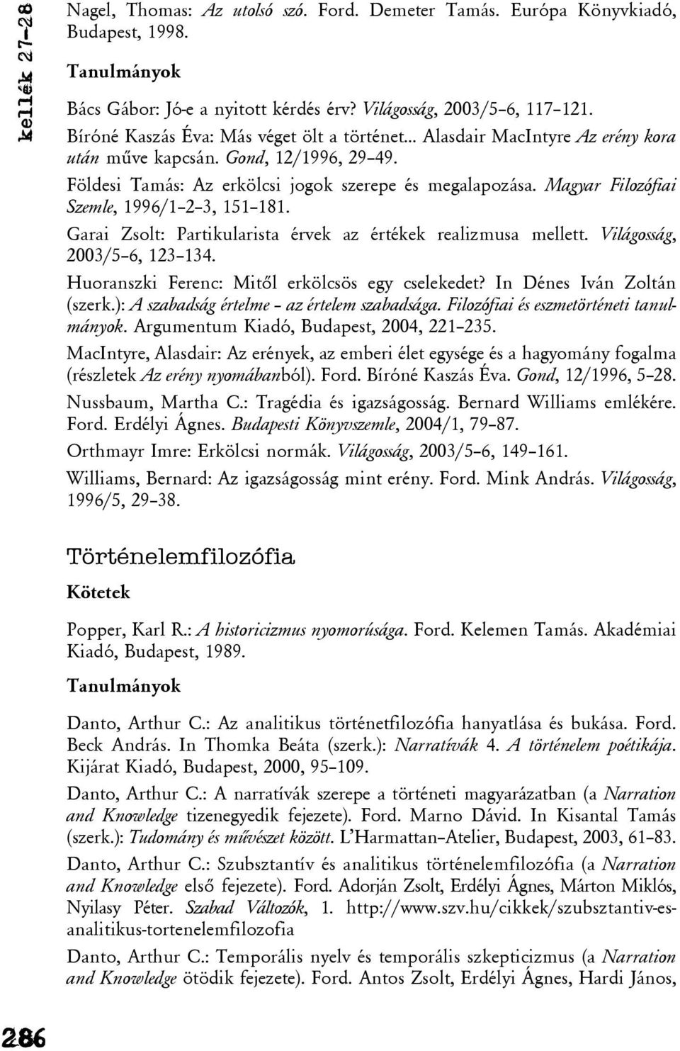 Magyar Filozófiai Szemle, 1996/1 2 3, 151 181. Garai Zsolt: Partikularista érvek az értékek realizmusa mellett. Világosság, 2003/5 6, 123 134. Huoranszki Ferenc: Mitõl erkölcsös egy cselekedet?