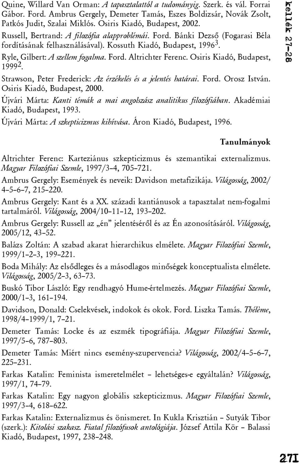 Ryle, Gilbert: A szellem fogalma. Ford. Altrichter Ferenc. Osiris Kiadó, Budapest, 1999 2. Strawson, Peter Frederick: Az érzékelés és a jelentés határai. Ford. Orosz István.