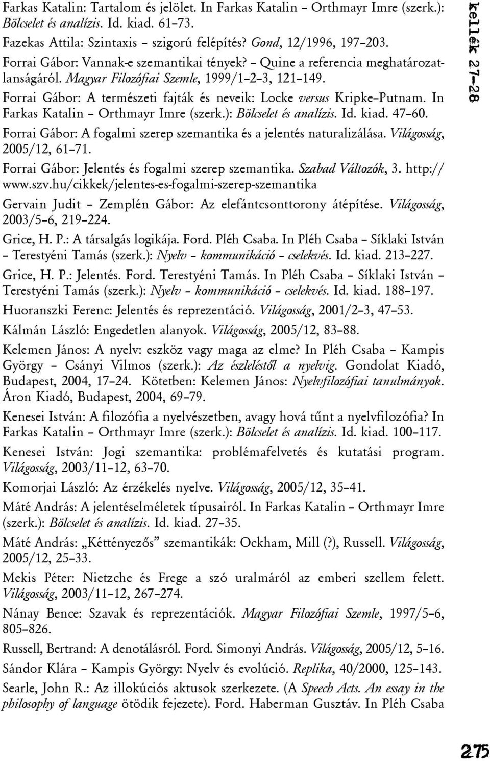 Forrai Gábor: A természeti fajták és neveik: Locke versus Kripke Putnam. In Farkas Katalin Orthmayr Imre (szerk.): Bölcselet és analízis. Id. kiad. 47 60.