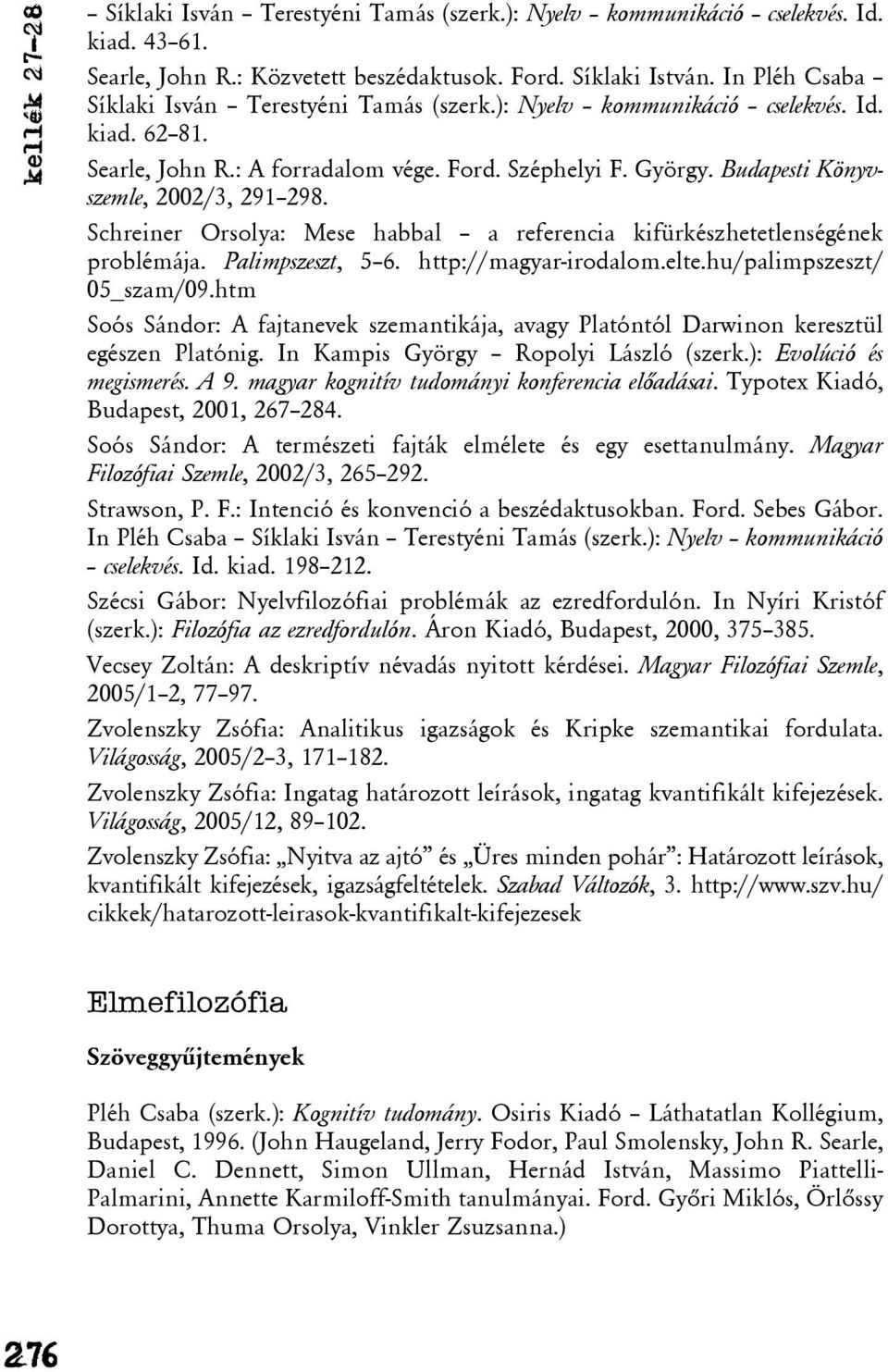 Budapesti Könyvszemle, 2002/3, 291 298. Schreiner Orsolya: Mese habbal a referencia kifürkészhetetlenségének problémája. Palimpszeszt, 5 6. http://magyar-irodalom.elte.hu/palimpszeszt/ 05_szam/09.